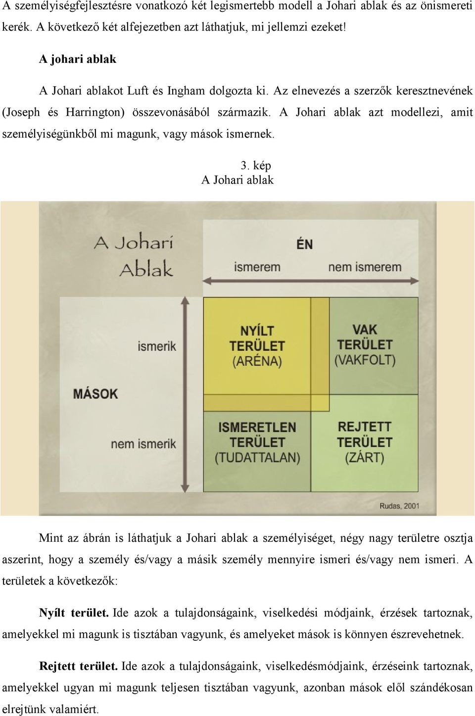 A Johari ablak azt modellezi, amit személyiségünkből mi magunk, vagy mások ismernek. 3.