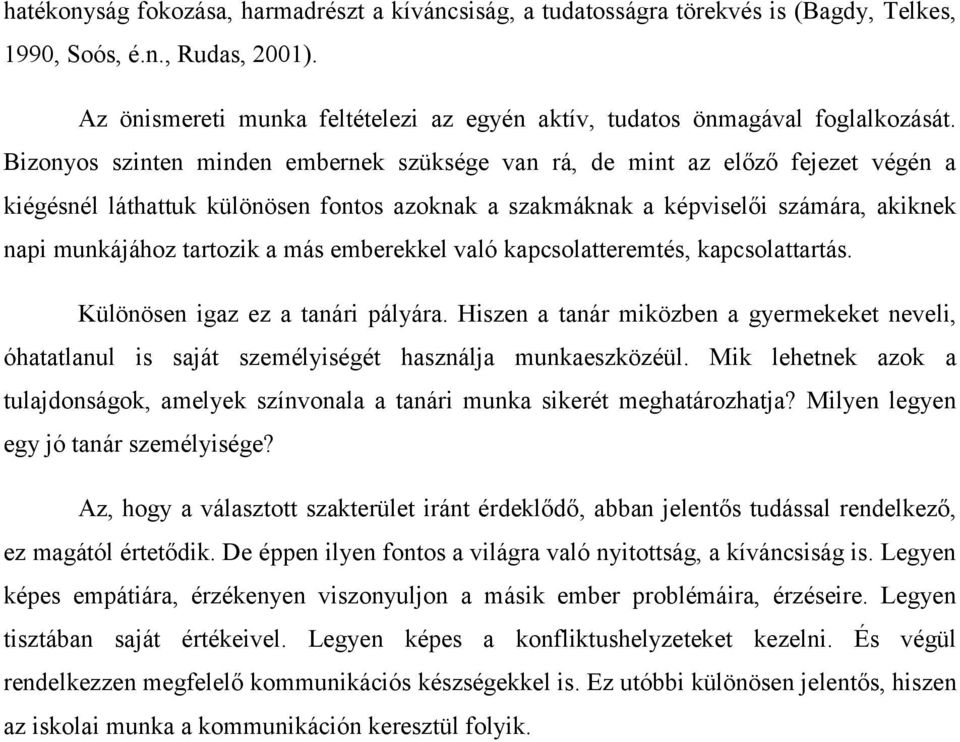 Bizonyos szinten minden embernek szüksége van rá, de mint az előző fejezet végén a kiégésnél láthattuk különösen fontos azoknak a szakmáknak a képviselői számára, akiknek napi munkájához tartozik a