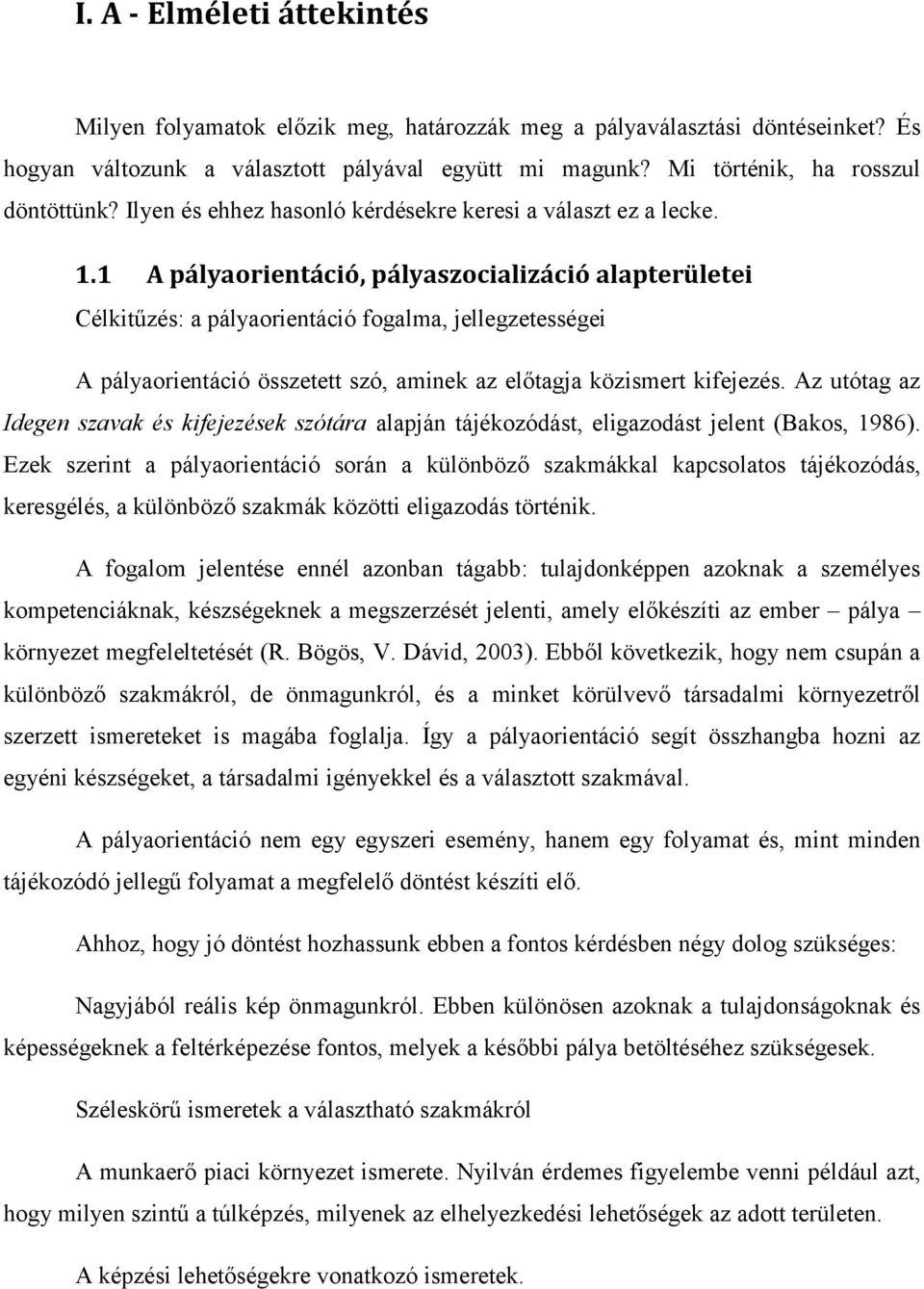 1 A pályaorientáció, pályaszocializáció alapterületei Célkitűzés: a pályaorientáció fogalma, jellegzetességei A pályaorientáció összetett szó, aminek az előtagja közismert kifejezés.