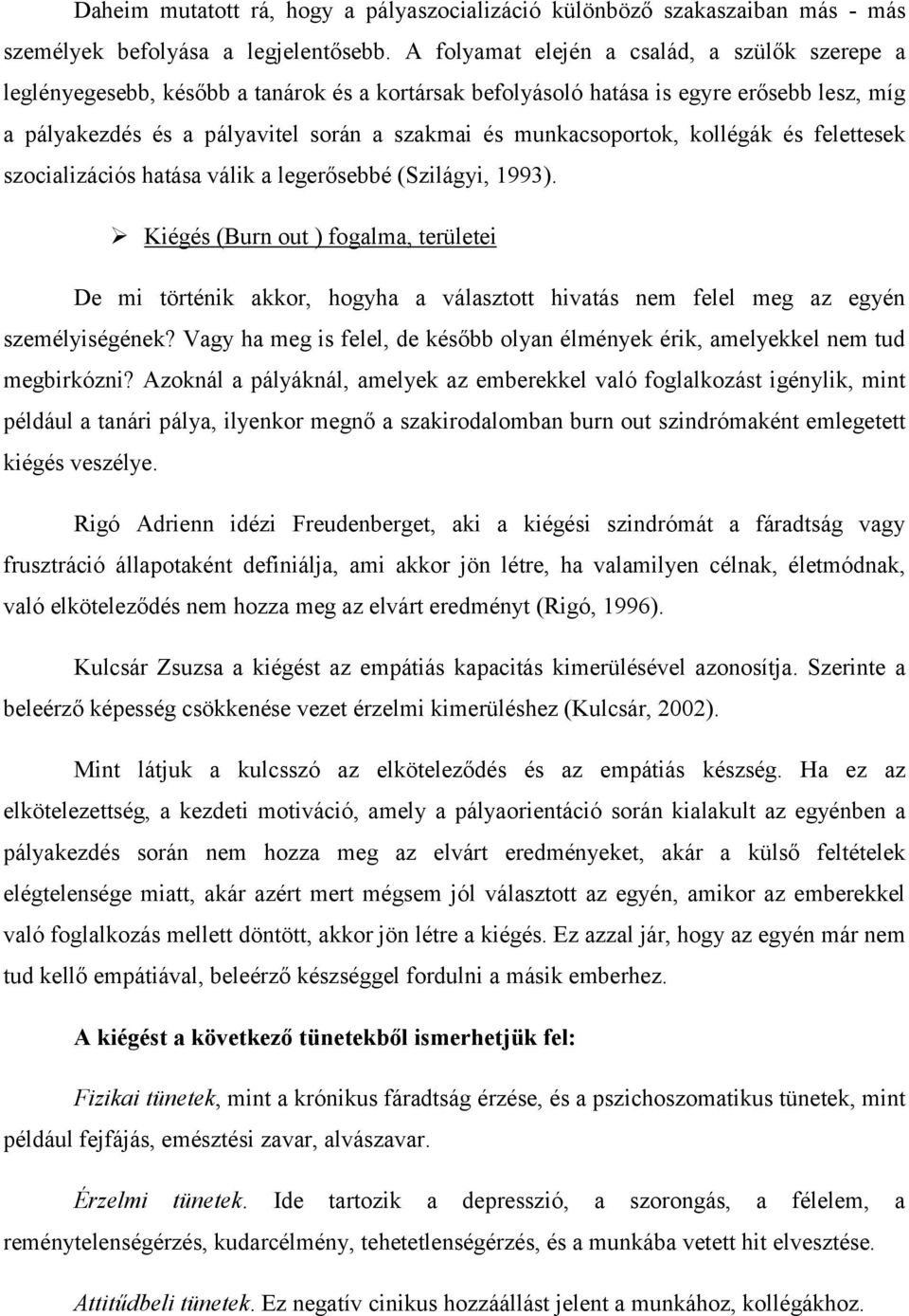 munkacsoportok, kollégák és felettesek szocializációs hatása válik a legerősebbé (Szilágyi, 1993).