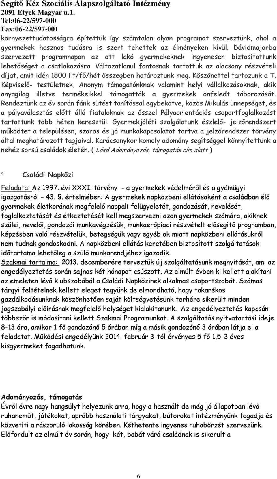 Változatlanul fontosnak tartottuk az alacsony részvételi díjat, amit idén 1800 Ft/fő/hét összegben határoztunk meg. Köszönettel tartozunk a T.