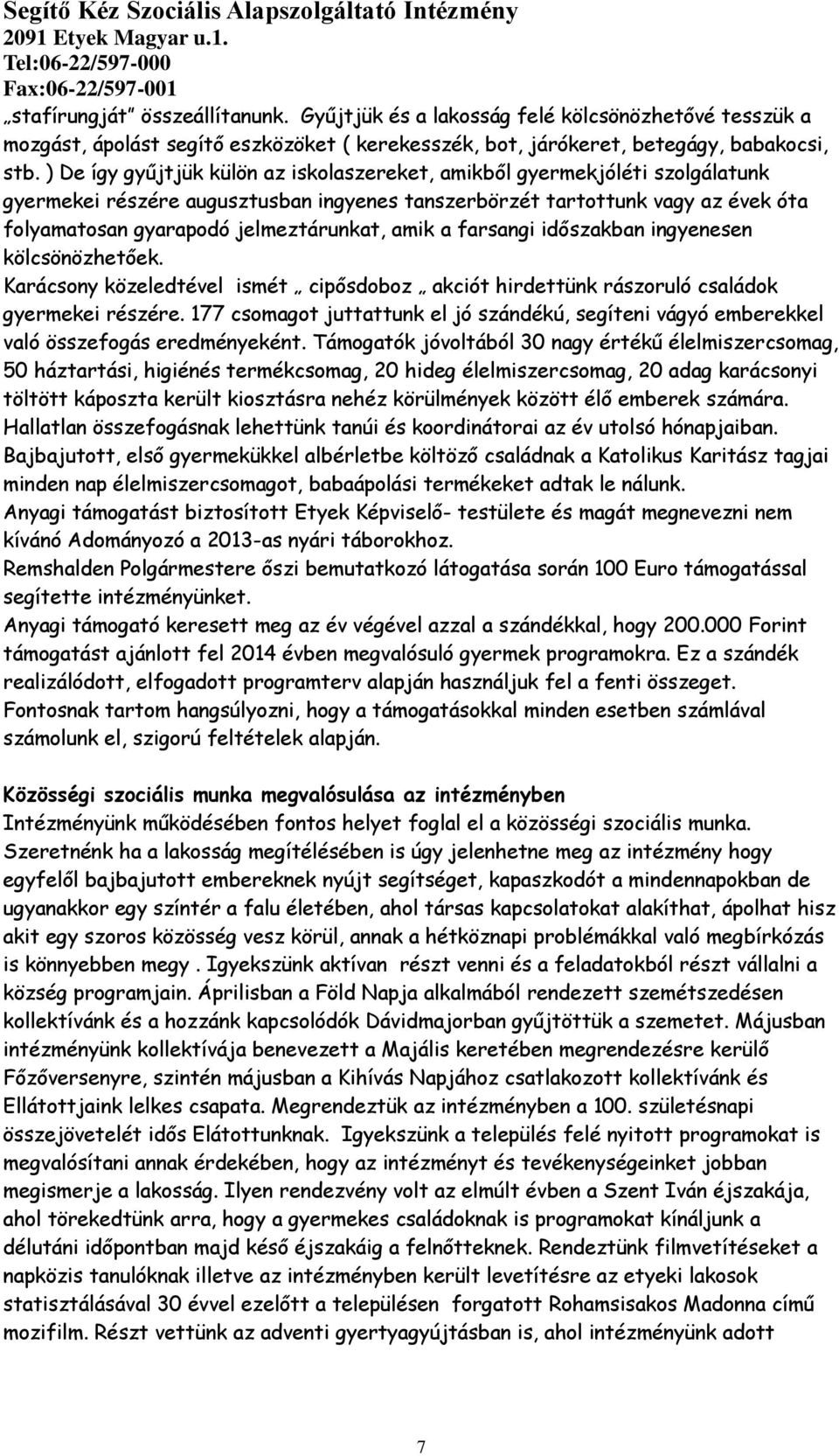 amik a farsangi időszakban ingyenesen kölcsönözhetőek. Karácsony közeledtével ismét cipősdoboz akciót hirdettünk rászoruló családok gyermekei részére.