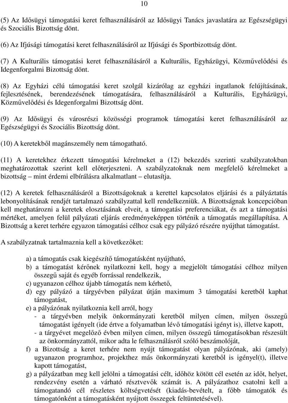 (7) A Kulturális támogatási keret felhasználásáról a Kulturális, Egyházügyi, Közmővelıdési és Idegenforgalmi Bizottság dönt.