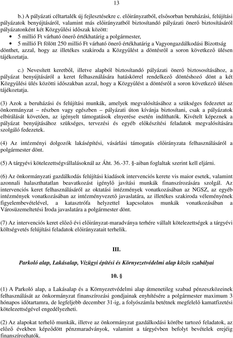 millió Ft várható önerı értékhatárig a polgármester, 5 millió Ft fölött 250 millió Ft várható önerı értékhatárig a Vagyongazdálkodási Bizottság dönthet, azzal, hogy az illetékes szakiroda a