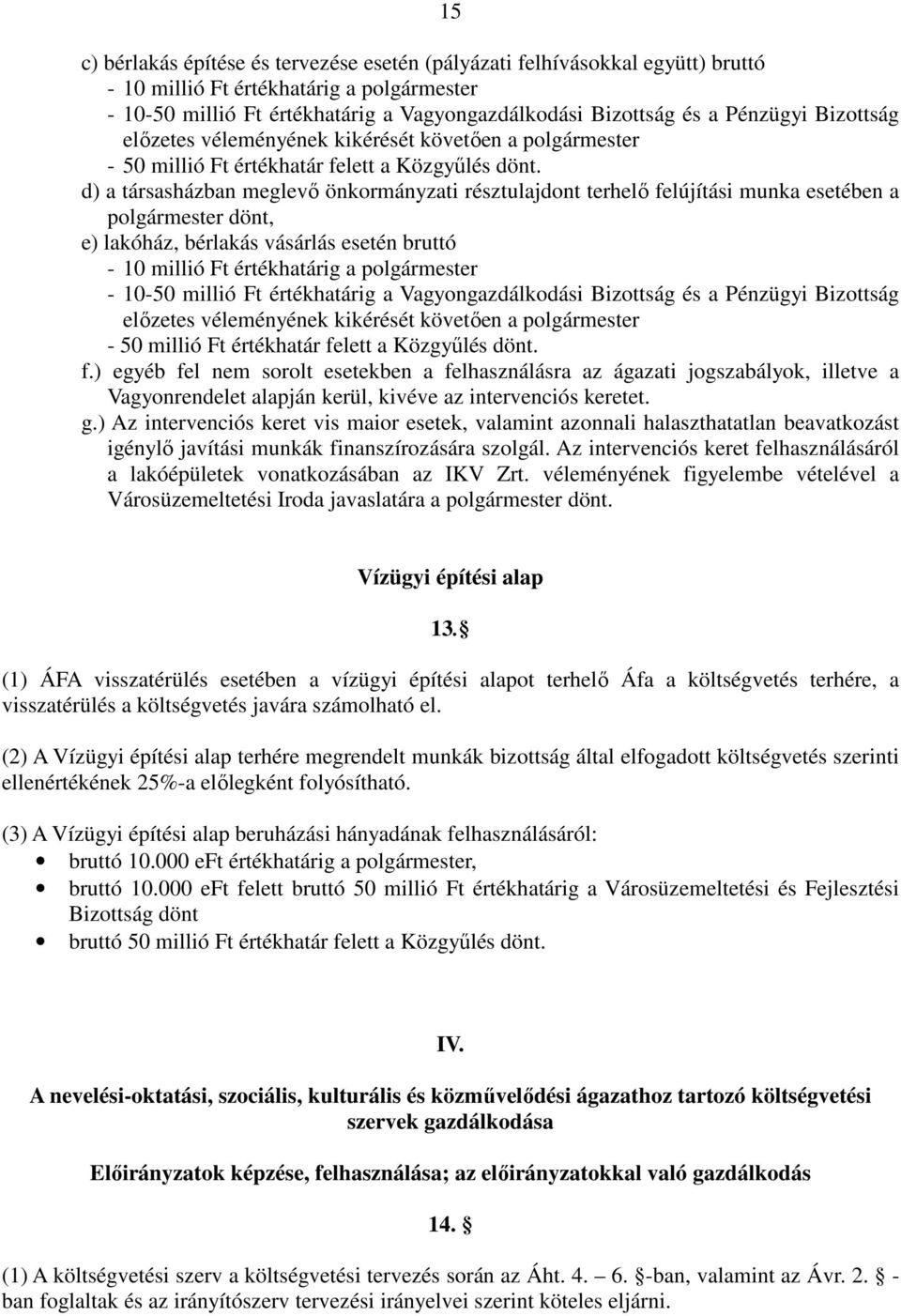 d) a társasházban meglevı önkormányzati résztulajdont terhelı felújítási munka esetében a polgármester dönt, e) lakóház, bérlakás vásárlás esetén bruttó - 10 millió Ft értékhatárig a polgármester -