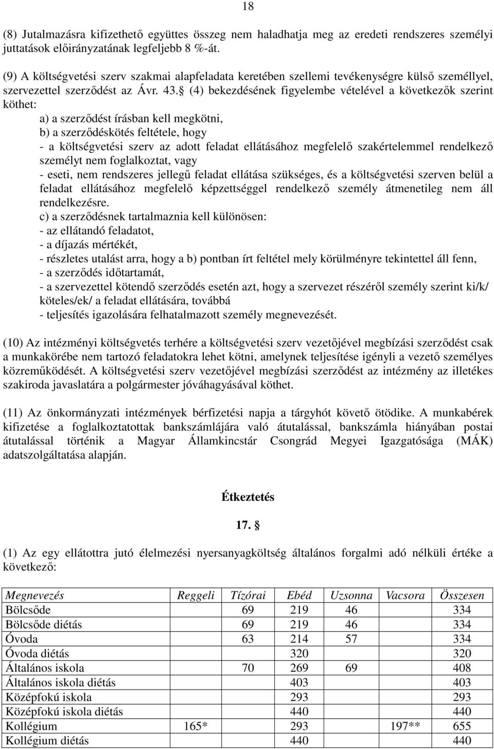 (4) bekezdésének figyelembe vételével a következık szerint köthet: a) a szerzıdést írásban kell megkötni, b) a szerzıdéskötés feltétele, hogy - a költségvetési szerv az adott feladat ellátásához