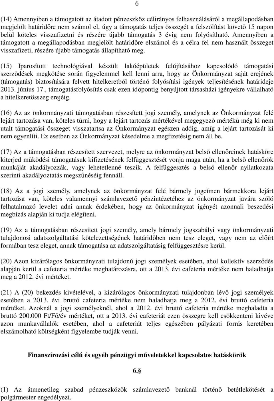 Amennyiben a támogatott a megállapodásban megjelölt határidıre elszámol és a célra fel nem használt összeget visszafizeti, részére újabb támogatás állapítható meg.