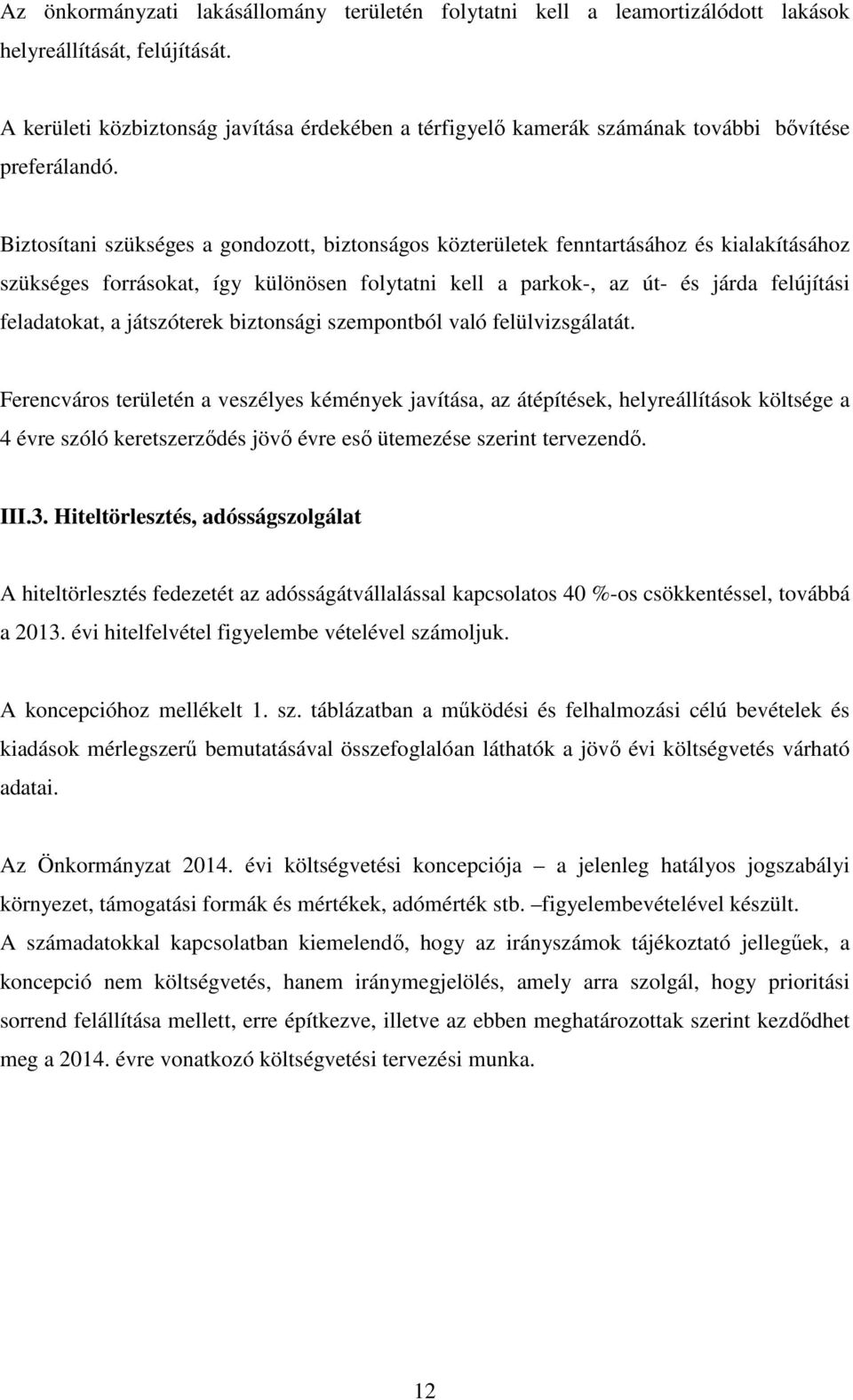 Biztosítani szükséges a gondozott, biztonságos közterületek fenntartásához és kialakításához szükséges forrásokat, így különösen folytatni kell a parkok-, az út- és járda felújítási feladatokat, a