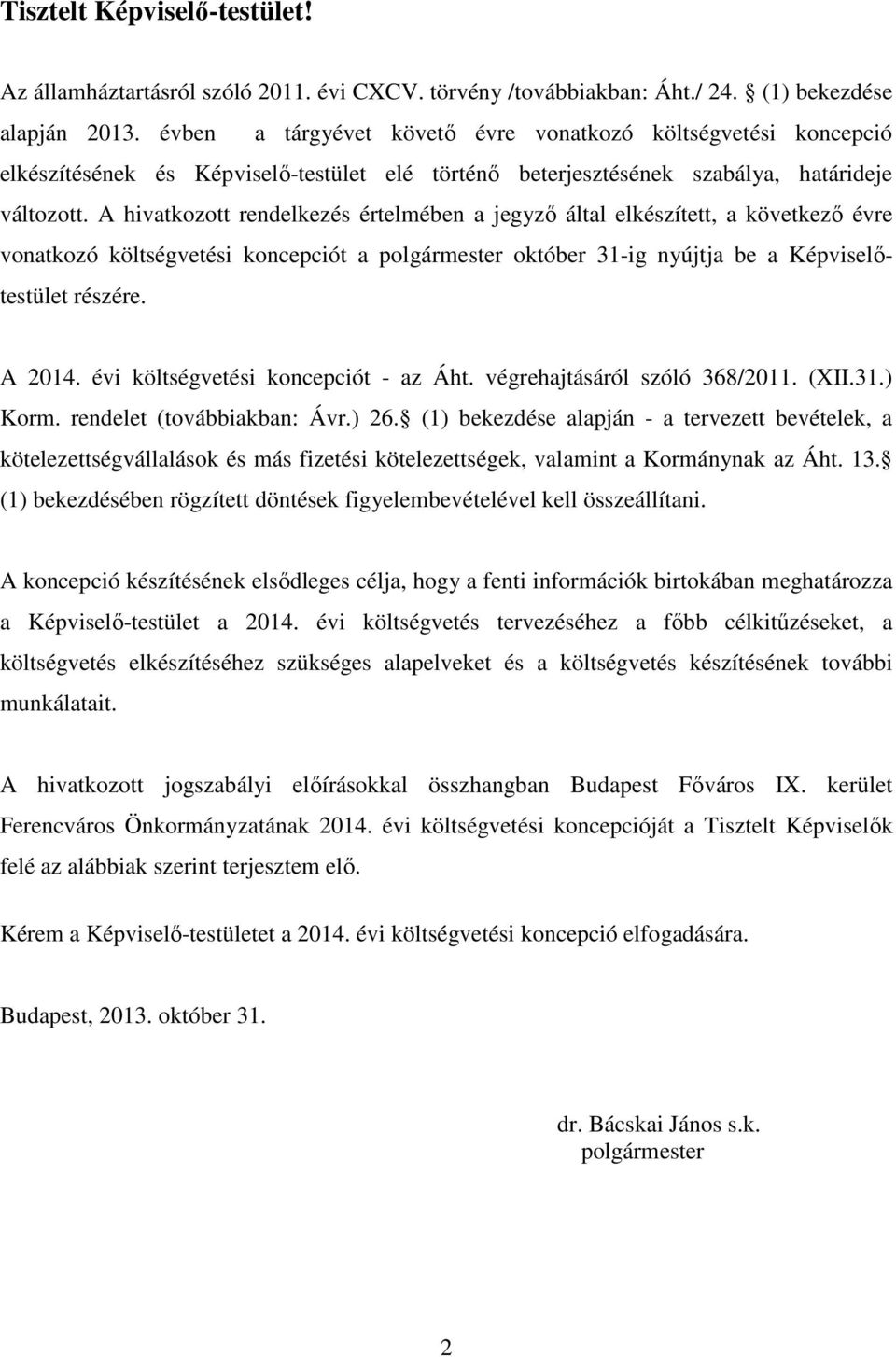 A hivatkozott rendelkezés értelmében a jegyző által elkészített, a következő évre vonatkozó költségvetési koncepciót a polgármester október 31-ig nyújtja be a Képviselőtestület részére. A 2014.