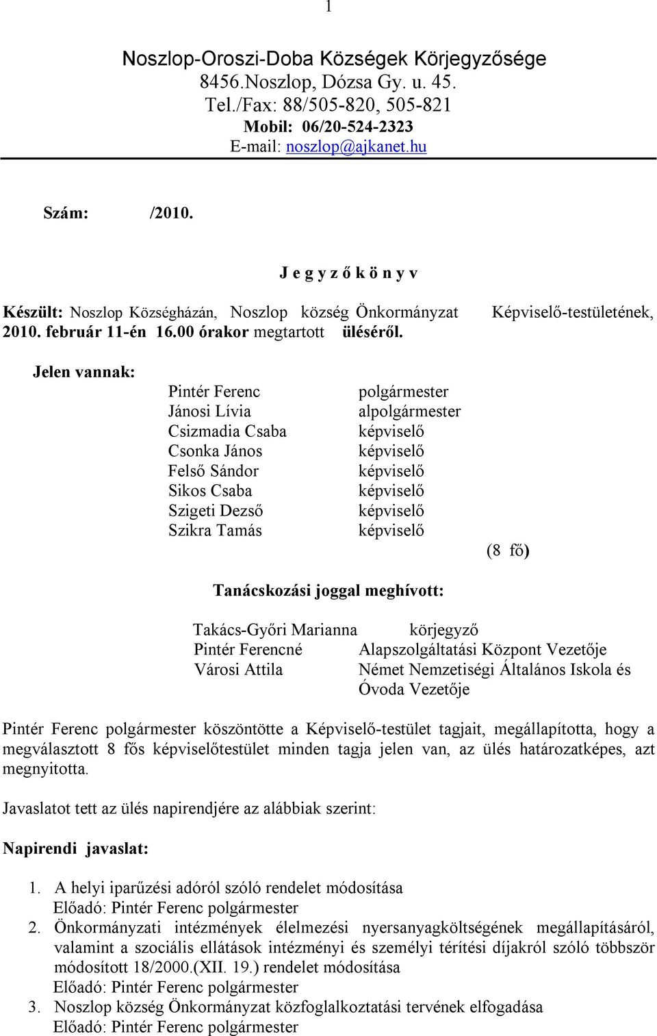 Képviselő-testületének, Jelen vannak: Pintér Ferenc Jánosi Lívia Csizmadia Csaba Csonka János Felső Sándor Sikos Csaba Szigeti Dezső Szikra Tamás polgármester alpolgármester képviselő képviselő