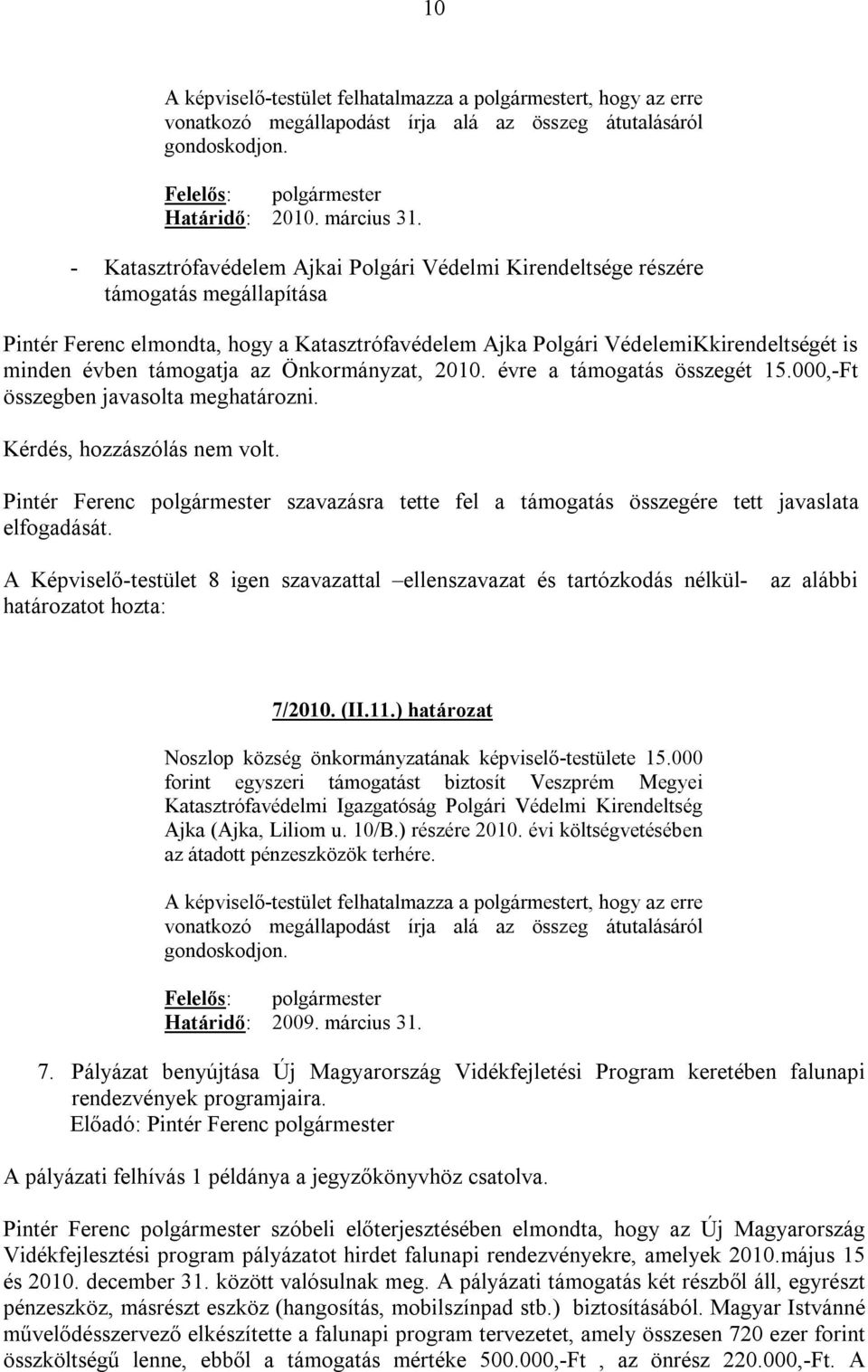 támogatja az Önkormányzat, 2010. évre a támogatás összegét 15.000,-Ft összegben javasolta meghatározni. Kérdés, hozzászólás nem volt.