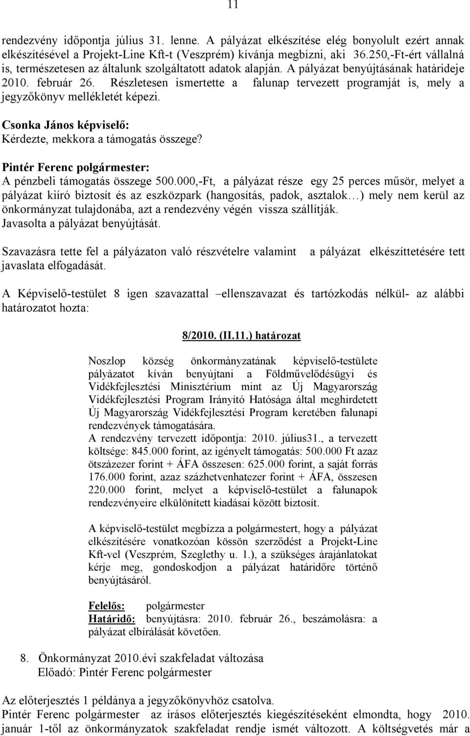 Részletesen ismertette a falunap tervezett programját is, mely a jegyzőkönyv mellékletét képezi. Csonka János képviselő: Kérdezte, mekkora a támogatás összege? A pénzbeli támogatás összege 500.