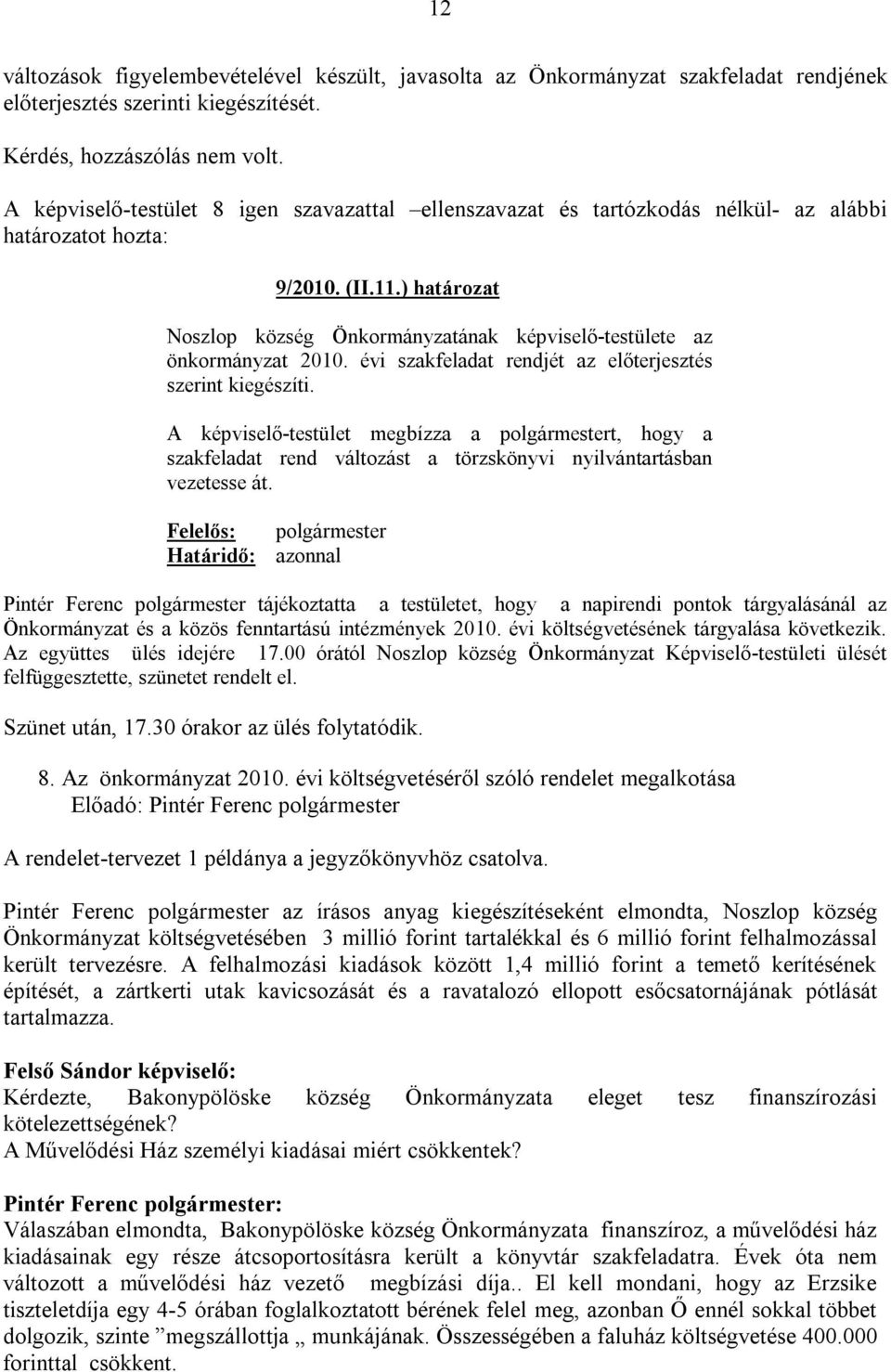 évi szakfeladat rendjét az előterjesztés szerint kiegészíti. A képviselő-testület megbízza a polgármestert, hogy a szakfeladat rend változást a törzskönyvi nyilvántartásban vezetesse át.