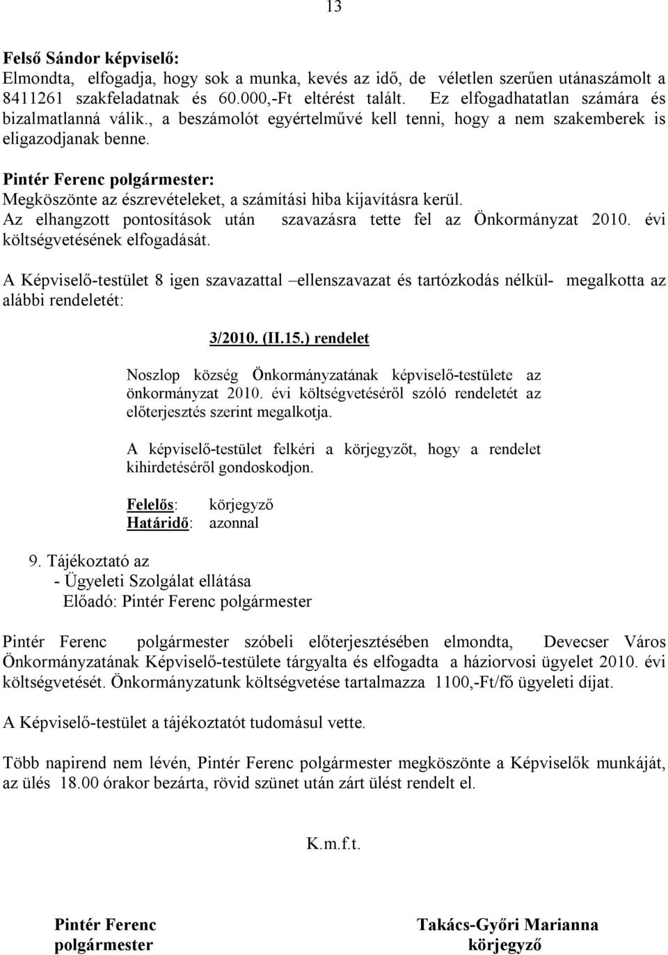 Az elhangzott pontosítások után szavazásra tette fel az Önkormányzat 2010. évi költségvetésének elfogadását.