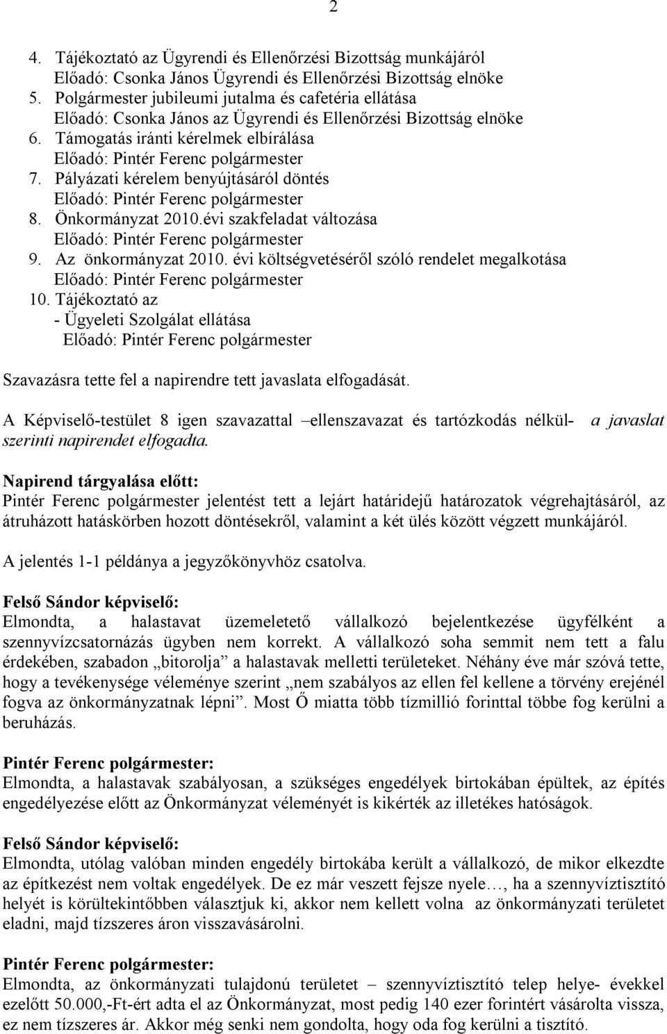 Pályázati kérelem benyújtásáról döntés 8. Önkormányzat 2010.évi szakfeladat változása 9. Az önkormányzat 2010. évi költségvetéséről szóló rendelet megalkotása 10.