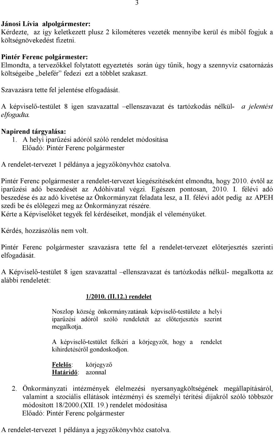 A képviselő-testület 8 igen szavazattal ellenszavazat és tartózkodás nélkül- a jelentést elfogadta. Napirend tárgyalása: 1.