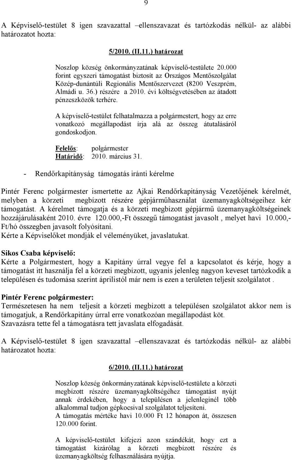 évi költségvetésében az átadott pénzeszközök terhére. A képviselő-testület felhatalmazza a polgármestert, hogy az erre vonatkozó megállapodást írja alá az összeg átutalásáról gondoskodjon.