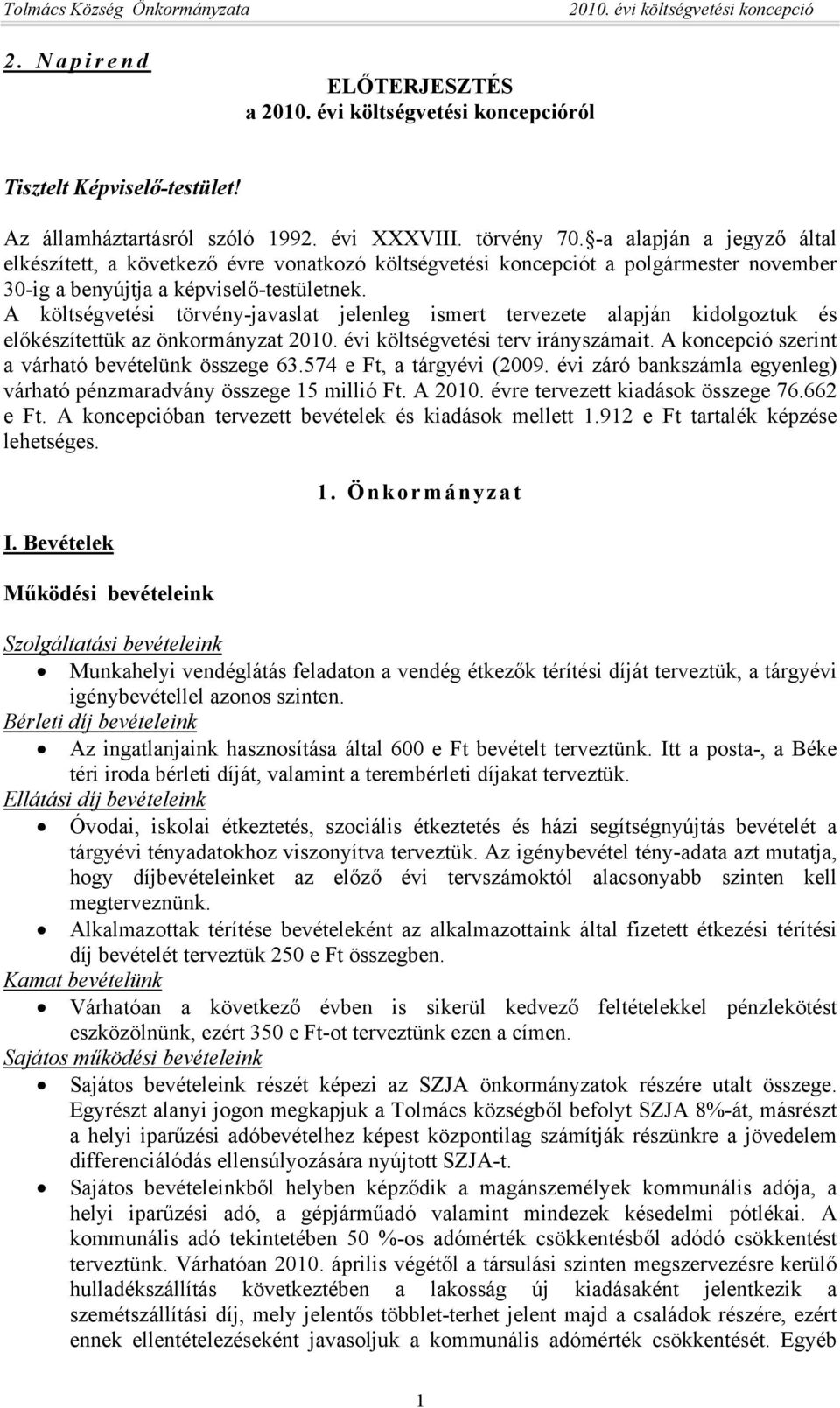 A költségvetési törvény-javaslat jelenleg ismert tervezete alapján kidolgoztuk és előkészítettük az önkormányzat 2010. évi költségvetési terv irányszámait.