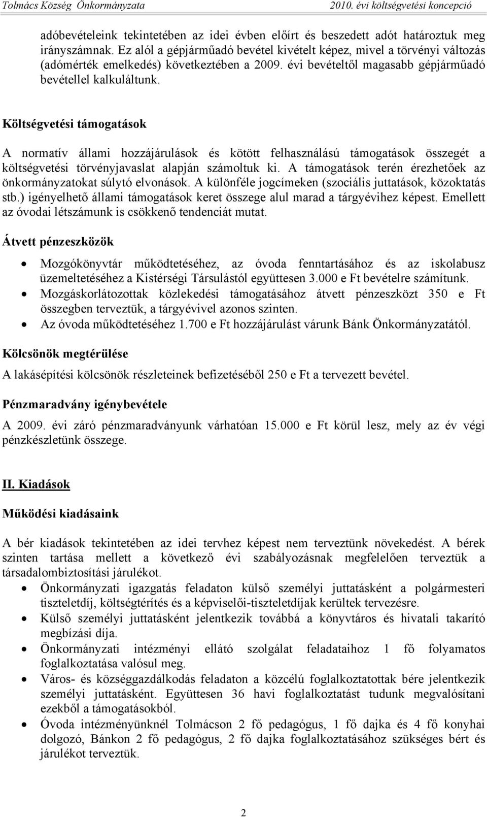 Költségvetési támogatások A normatív állami hozzájárulások és kötött felhasználású támogatások összegét a költségvetési törvényjavaslat alapján számoltuk ki.