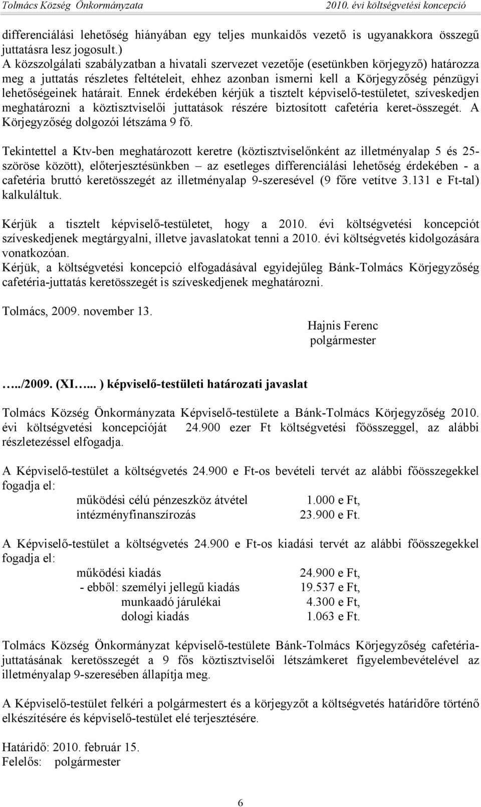 határait. Ennek érdekében kérjük a tisztelt képviselő-testületet, szíveskedjen meghatározni a köztisztviselői juttatások részére biztosított cafetéria keret-összegét.