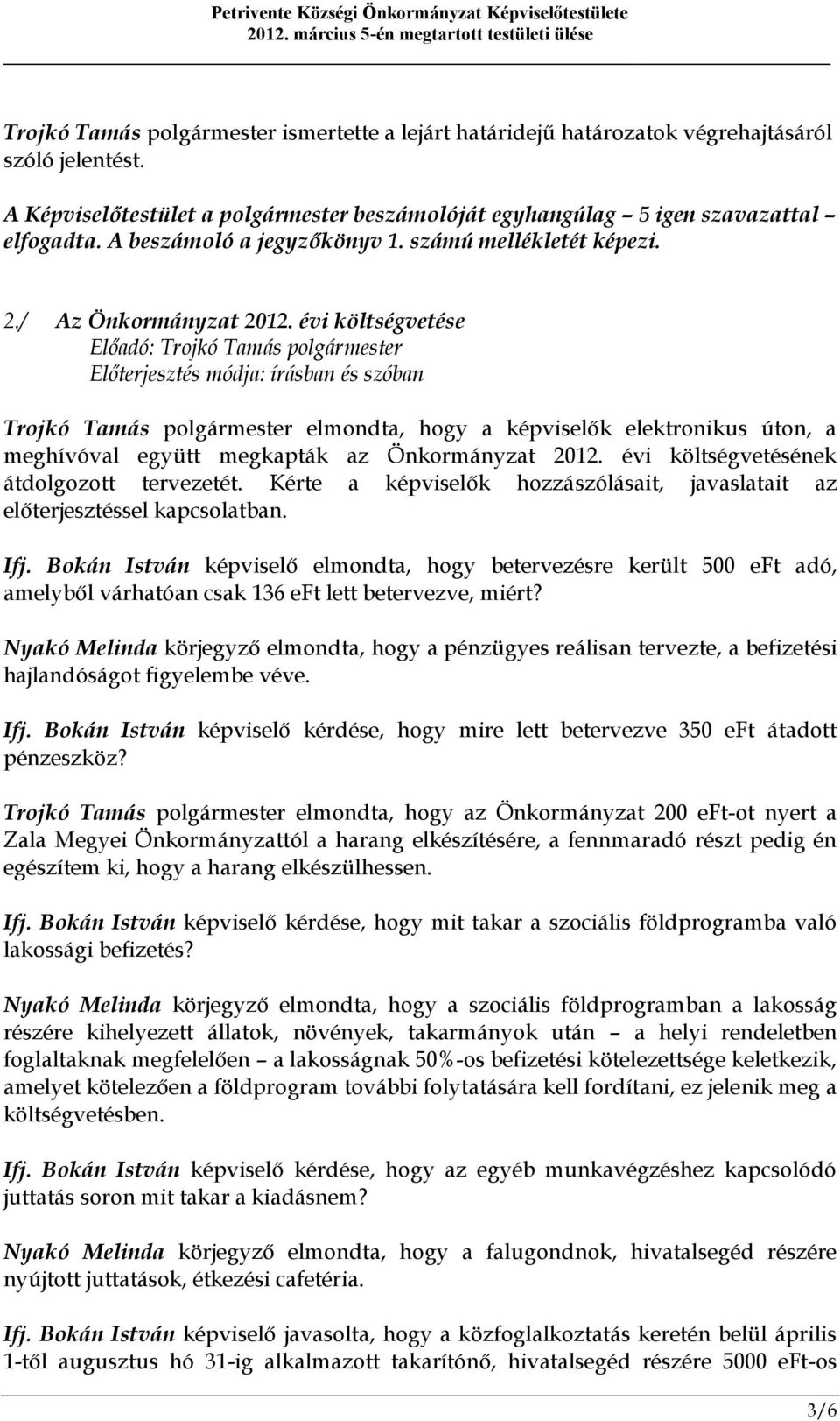 évi költségvetése Trojkó Tamás polgármester elmondta, hogy a képviselők elektronikus úton, a meghívóval együtt megkapták az Önkormányzat 2012. évi költségvetésének átdolgozott tervezetét.