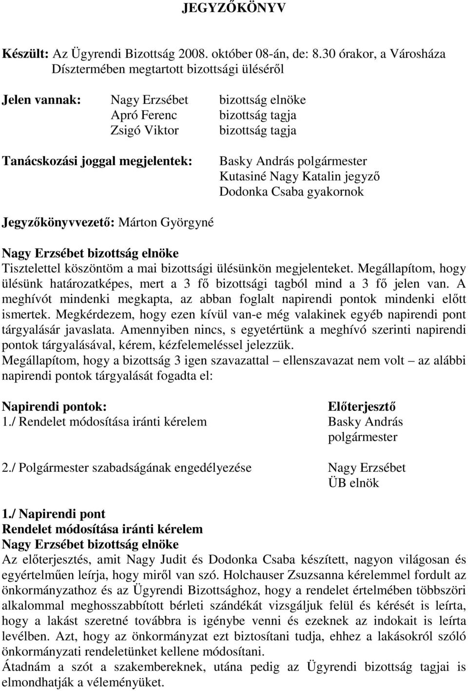 megjelentek: Basky András polgármester Dodonka Csaba gyakornok Jegyzıkönyvvezetı: Márton Györgyné Nagy Erzsébet bizottság elnöke Tisztelettel köszöntöm a mai bizottsági ülésünkön megjelenteket.