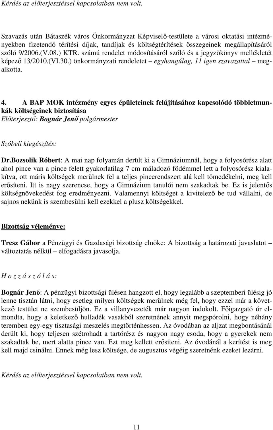 ) KTR. számú rendelet módosításáról szóló és a jegyzıkönyv mellékletét képezı 13/2010.(VI.30.) önkormányzati rendeletet egyhangúlag, 11 igen szavazattal megalkotta. 4.