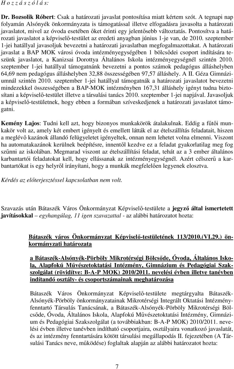 Pontosítva a határozati javaslatot a képviselı-testület az eredeti anyagban június 1-je van, de 2010. szeptember 1-jei hatállyal javasoljuk bevezetni a határozati javaslatban megfogalmazottakat.