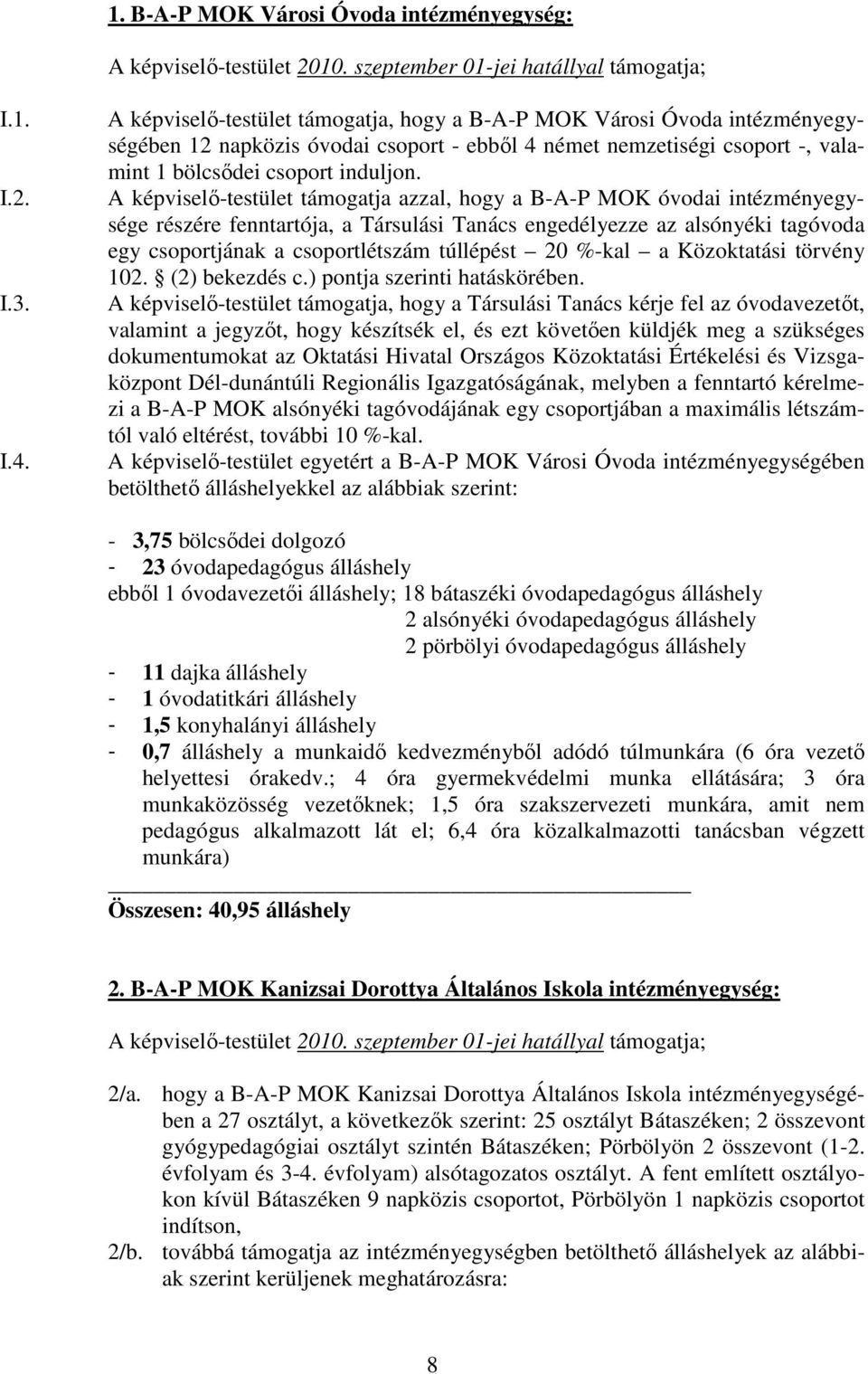 A képviselı-testület támogatja azzal, hogy a B-A-P MOK óvodai intézményegysége részére fenntartója, a Társulási Tanács engedélyezze az alsónyéki tagóvoda egy csoportjának a csoportlétszám túllépést