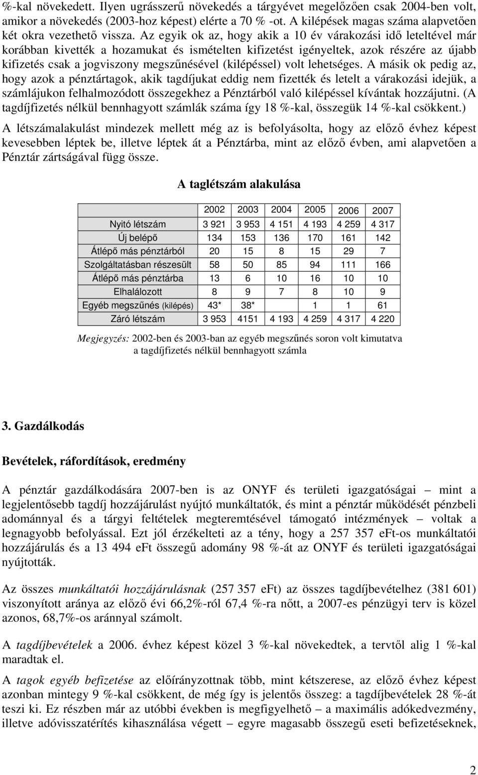 Az egyik ok az, hogy akik a 10 év várakozási idő leteltével már korábban kivették a hozamukat és ismételten kifizetést igényeltek, azok részére az újabb kifizetés csak a jogviszony megszűnésével