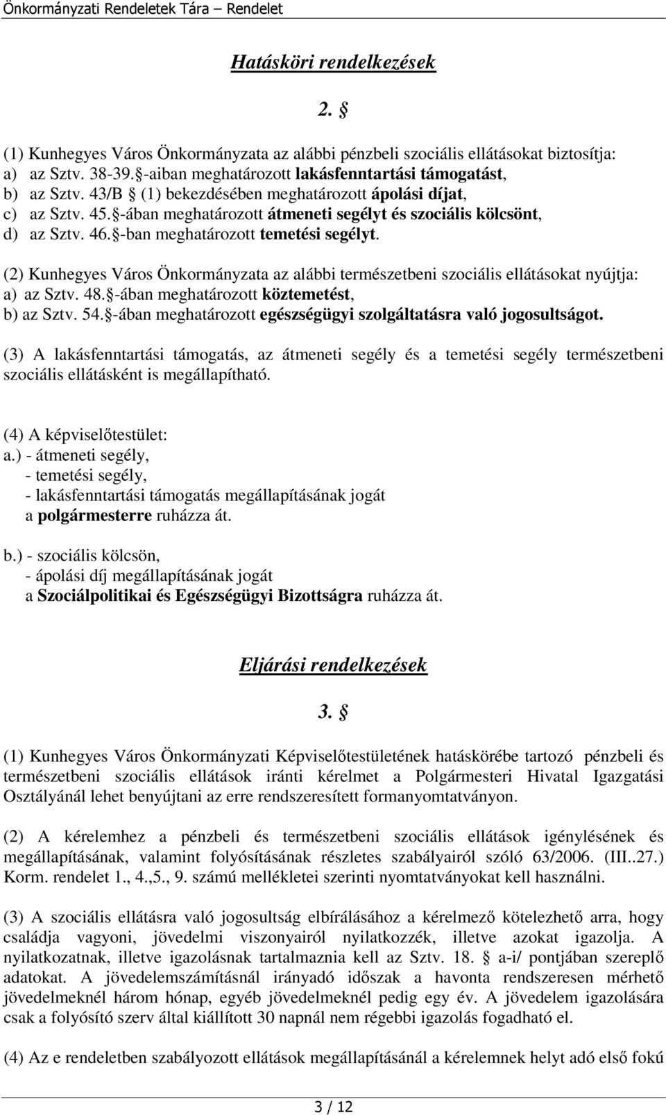 (2) Kunhegyes Város Önkormányzata az alábbi természetbeni szociális ellátásokat nyújtja: a) az Sztv. 48. -ában meghatározott köztemetést, b) az Sztv. 54.