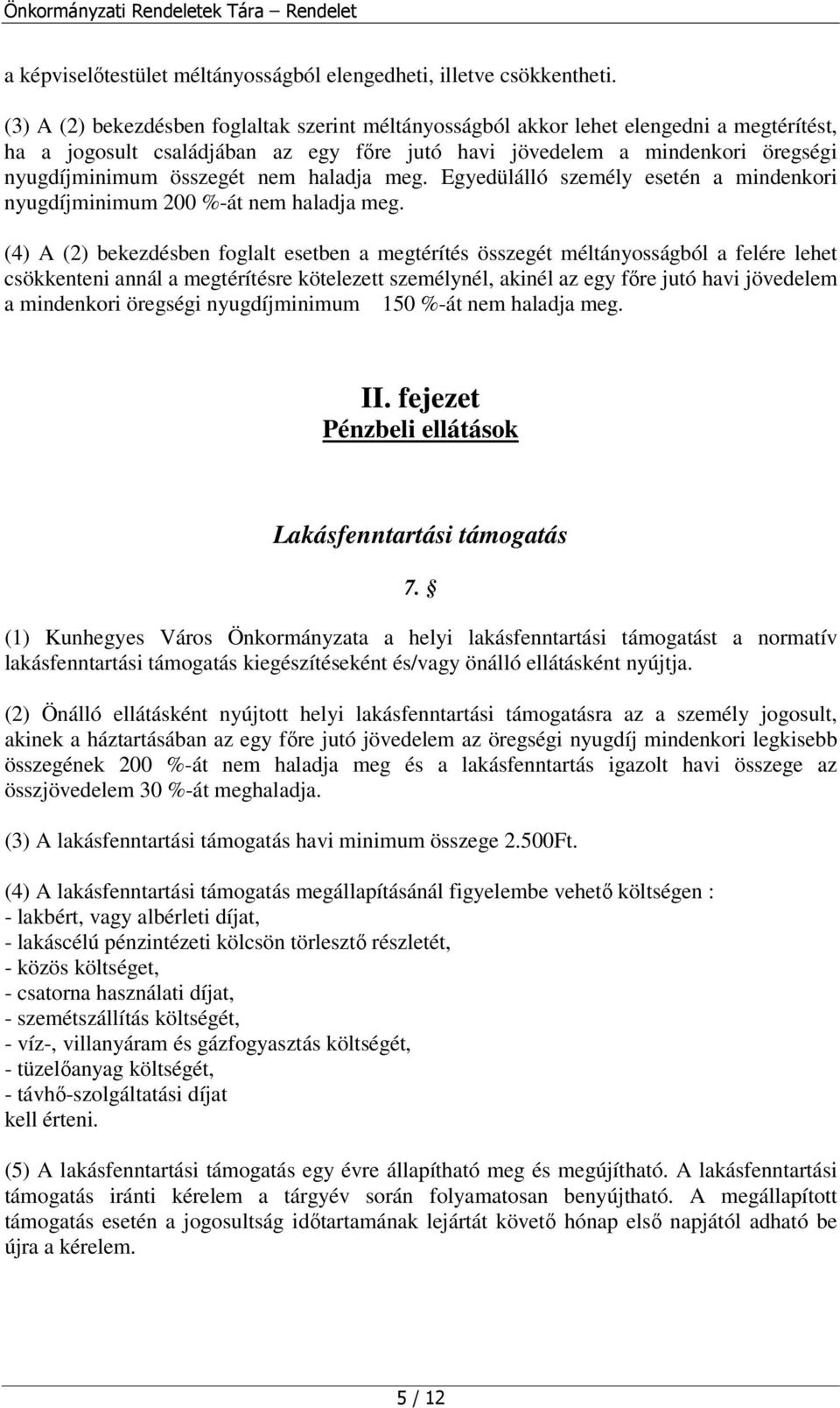 nem haladja meg. Egyedülálló személy esetén a mindenkori nyugdíjminimum 200 %-át nem haladja meg.