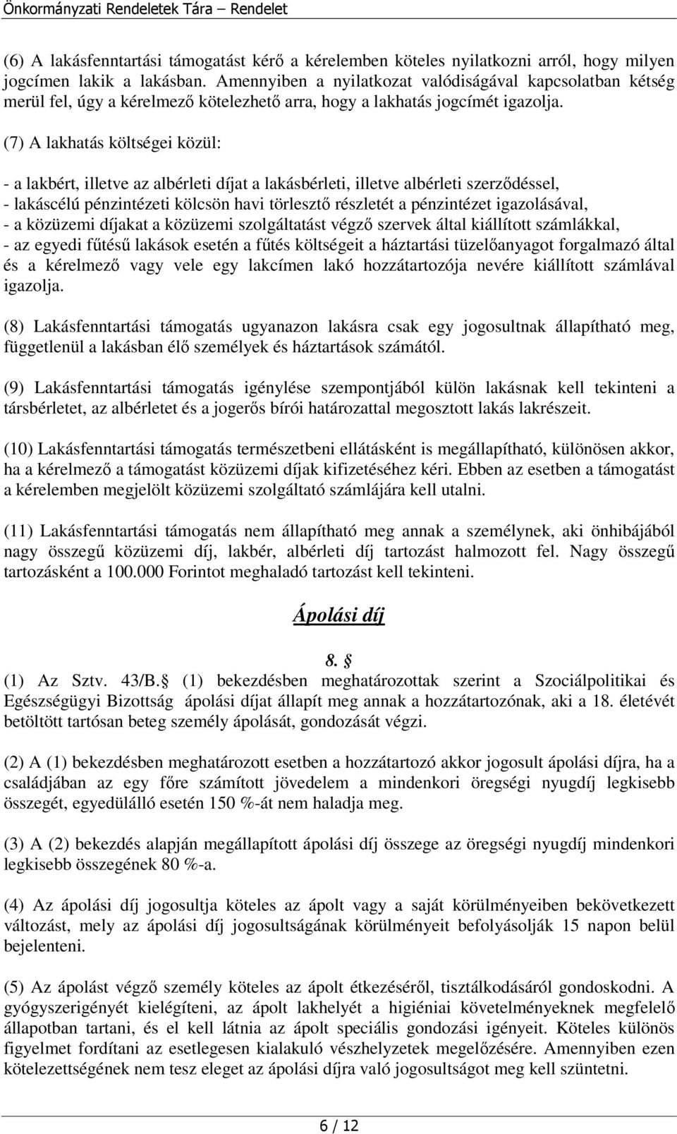 (7) A lakhatás költségei közül: - a lakbért, illetve az albérleti díjat a lakásbérleti, illetve albérleti szerződéssel, - lakáscélú pénzintézeti kölcsön havi törlesztő részletét a pénzintézet