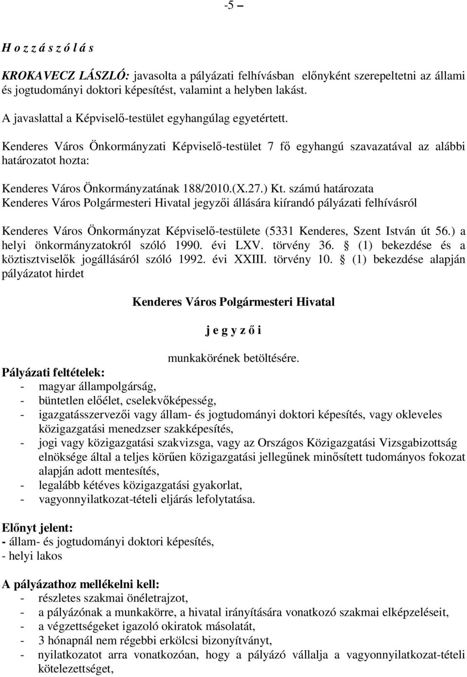 Kenderes Város Önkormányzati Képviselı-testület 7 fı egyhangú szavazatával az alábbi határozatot hozta: Kenderes Város Önkormányzatának 188/2010.(X.27.) Kt.