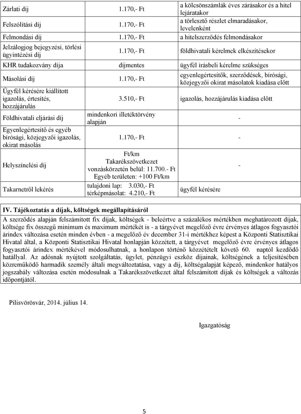 igazolás, okirat másolás Helyszínelési díj Takarnetről lekérés egyenlegértesítők, szerződések, bírósági, közjegyzői okirat másolatok kiadása előtt 3.