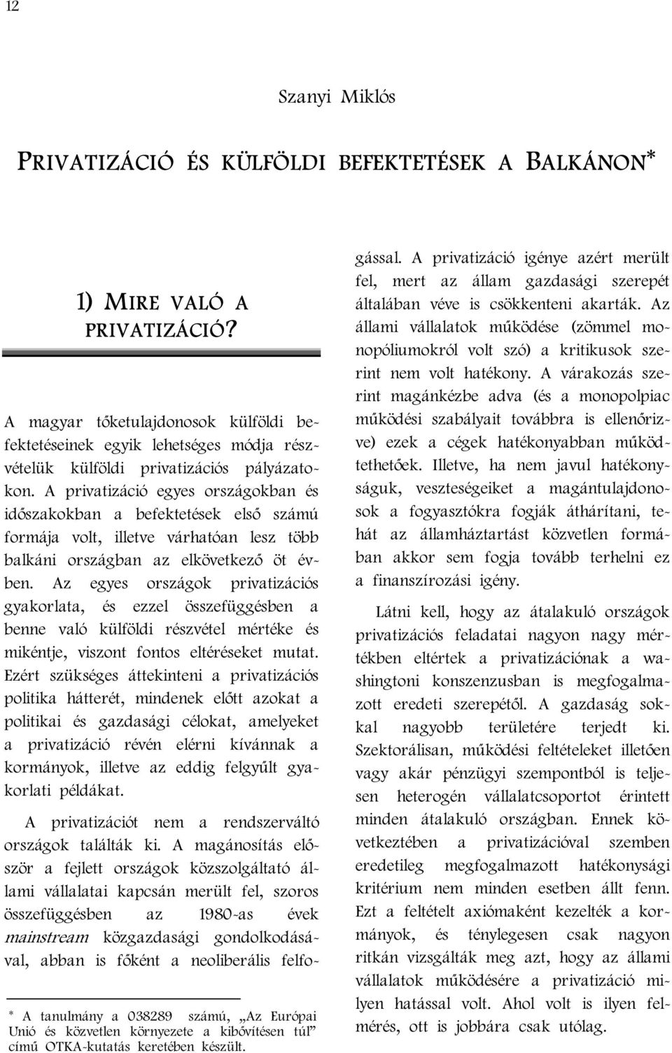 A privatizáció egyes országokban és időszakokban a befektetések első számú formája volt, illetve várhatóan lesz több balkáni országban az elkövetkező öt évben.