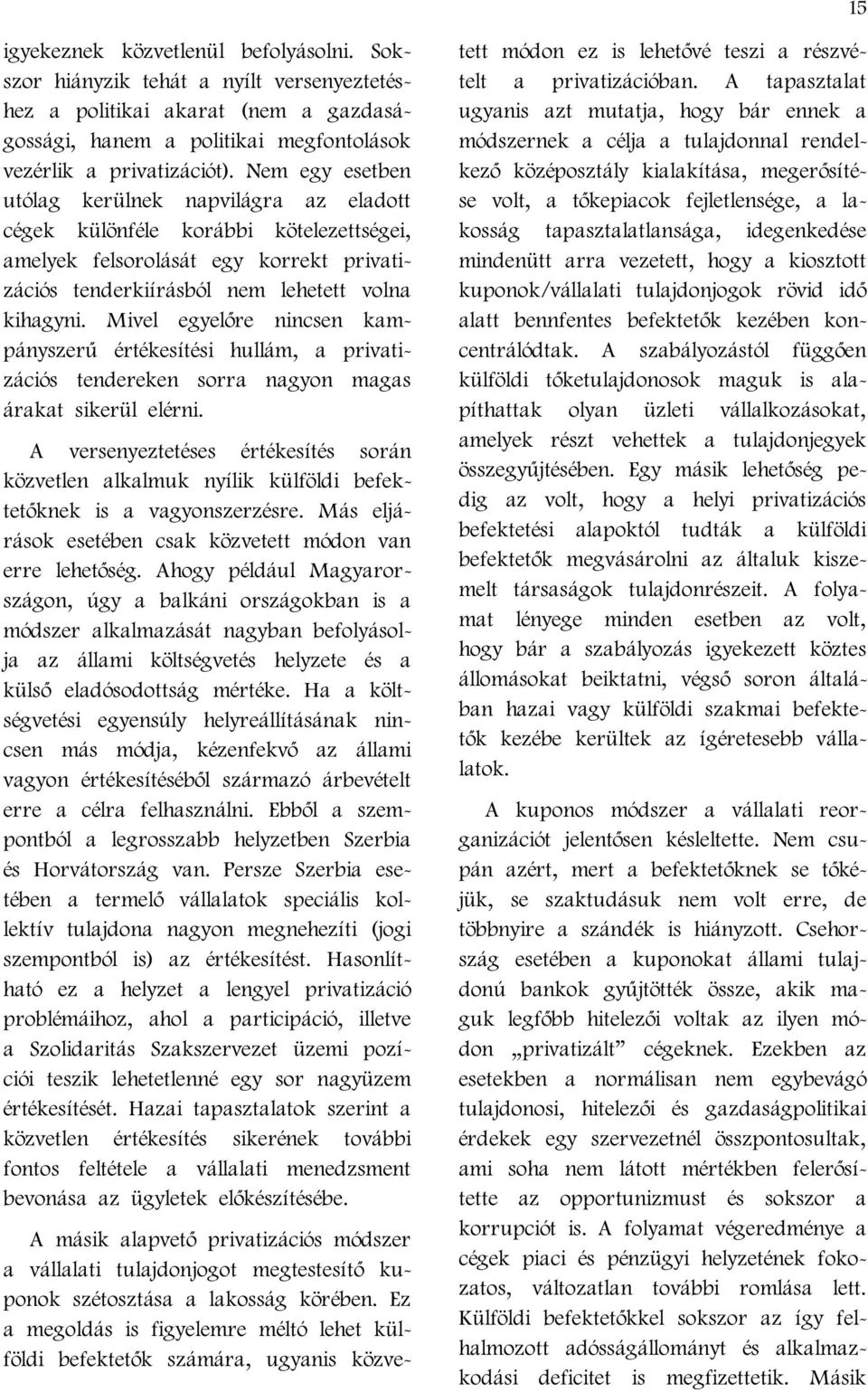 Mivel egyelőre nincsen kampányszerű értékesítési hullám, a privatizációs tendereken sorra nagyon magas árakat sikerül elérni.