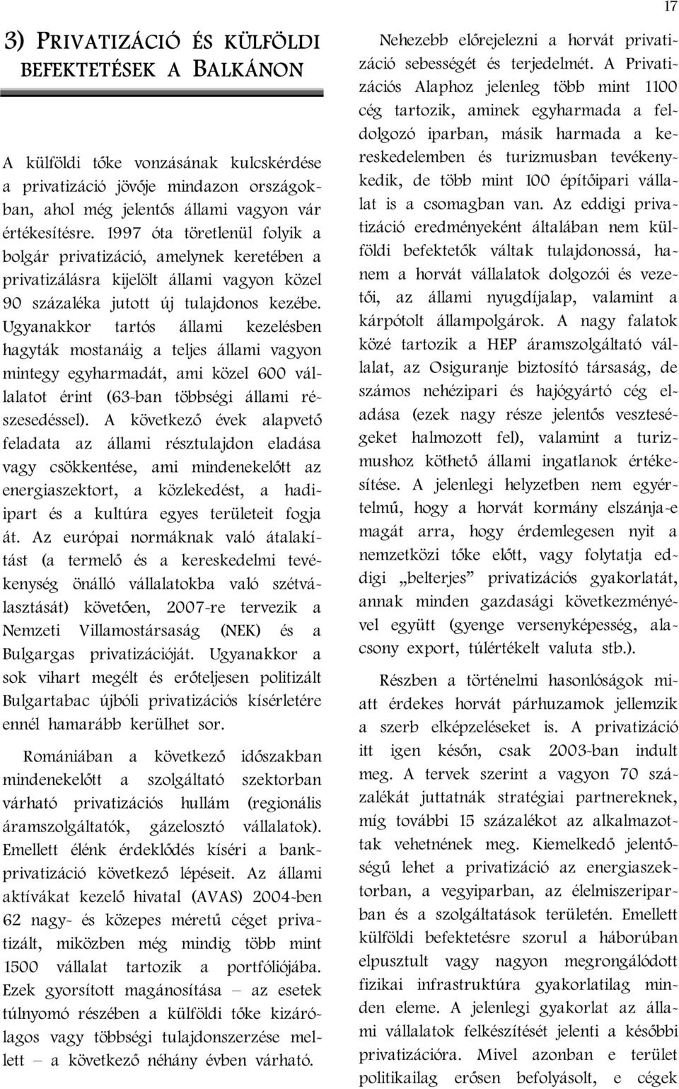 Ugyanakkor tartós állami kezelésben hagyták mostanáig a teljes állami vagyon mintegy egyharmadát, ami közel 600 vállalatot érint (63-ban többségi állami részesedéssel).