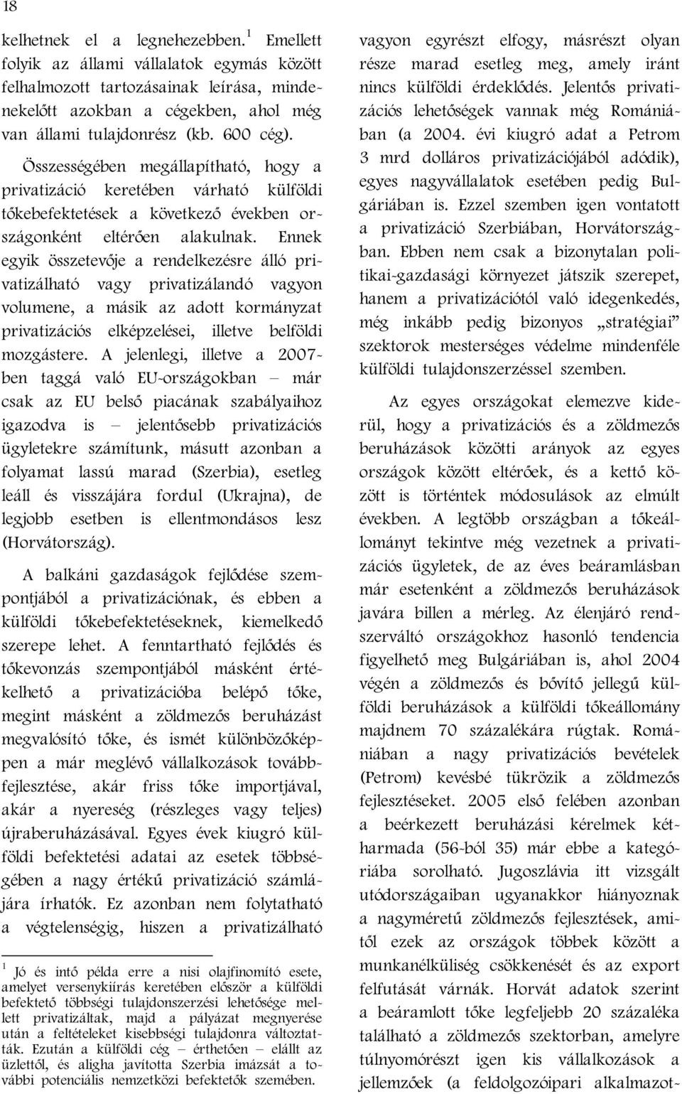 Ennek egyik összetevője a rendelkezésre álló privatizálható vagy privatizálandó vagyon volumene, a másik az adott kormányzat privatizációs elképzelései, illetve belföldi mozgástere.