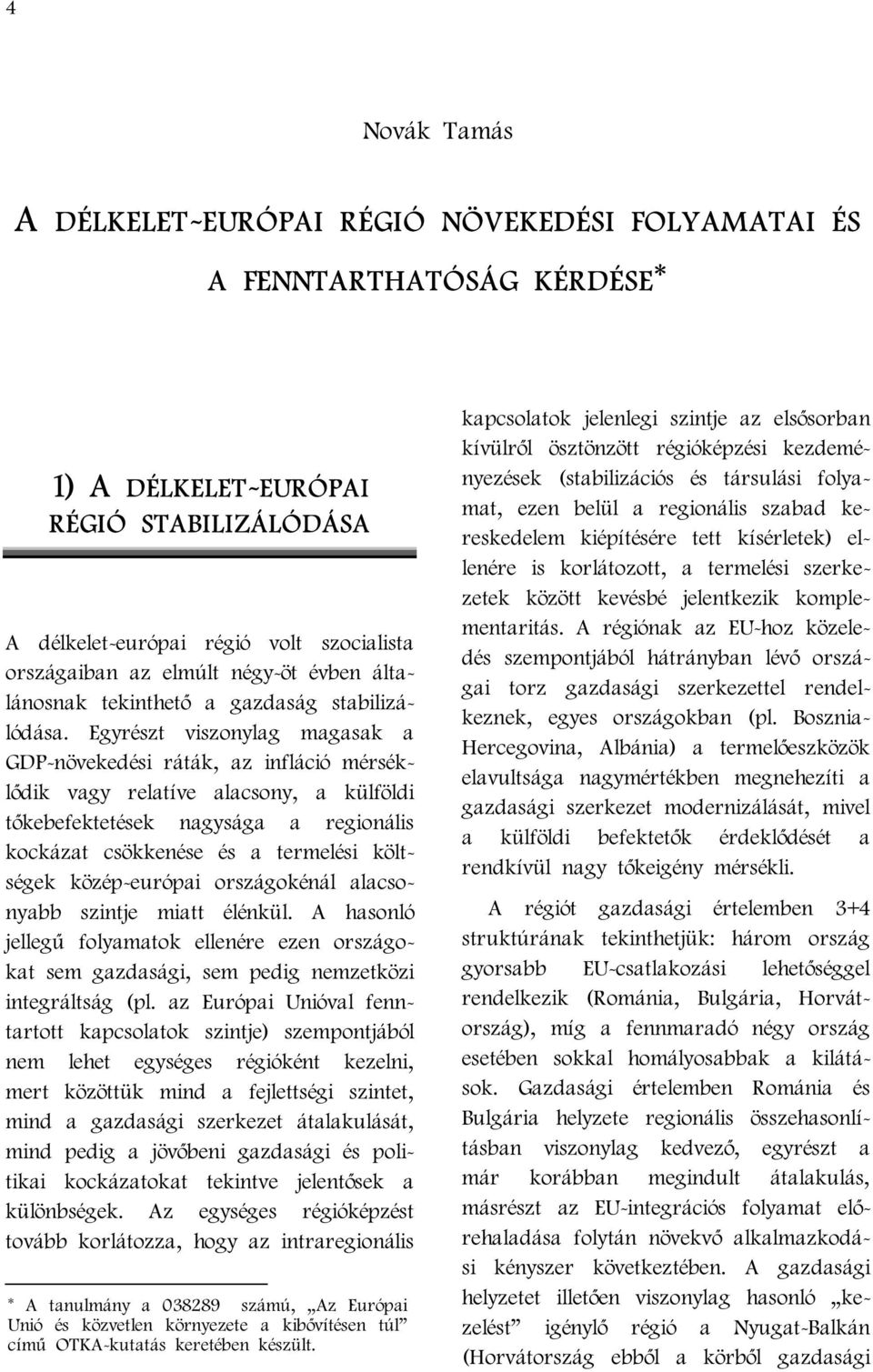 Egyrészt viszonylag magasak a GDP-növekedési ráták, az infláció mérséklődik vagy relatíve alacsony, a külföldi tőkebefektetések nagysága a regionális kockázat csökkenése és a termelési költségek