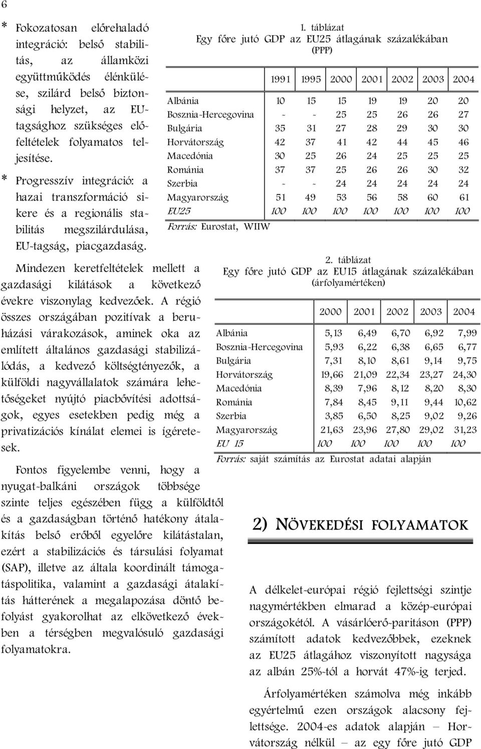 Mindezen keretfeltételek mellett a gazdasági kilátások a következő évekre viszonylag kedvezőek.