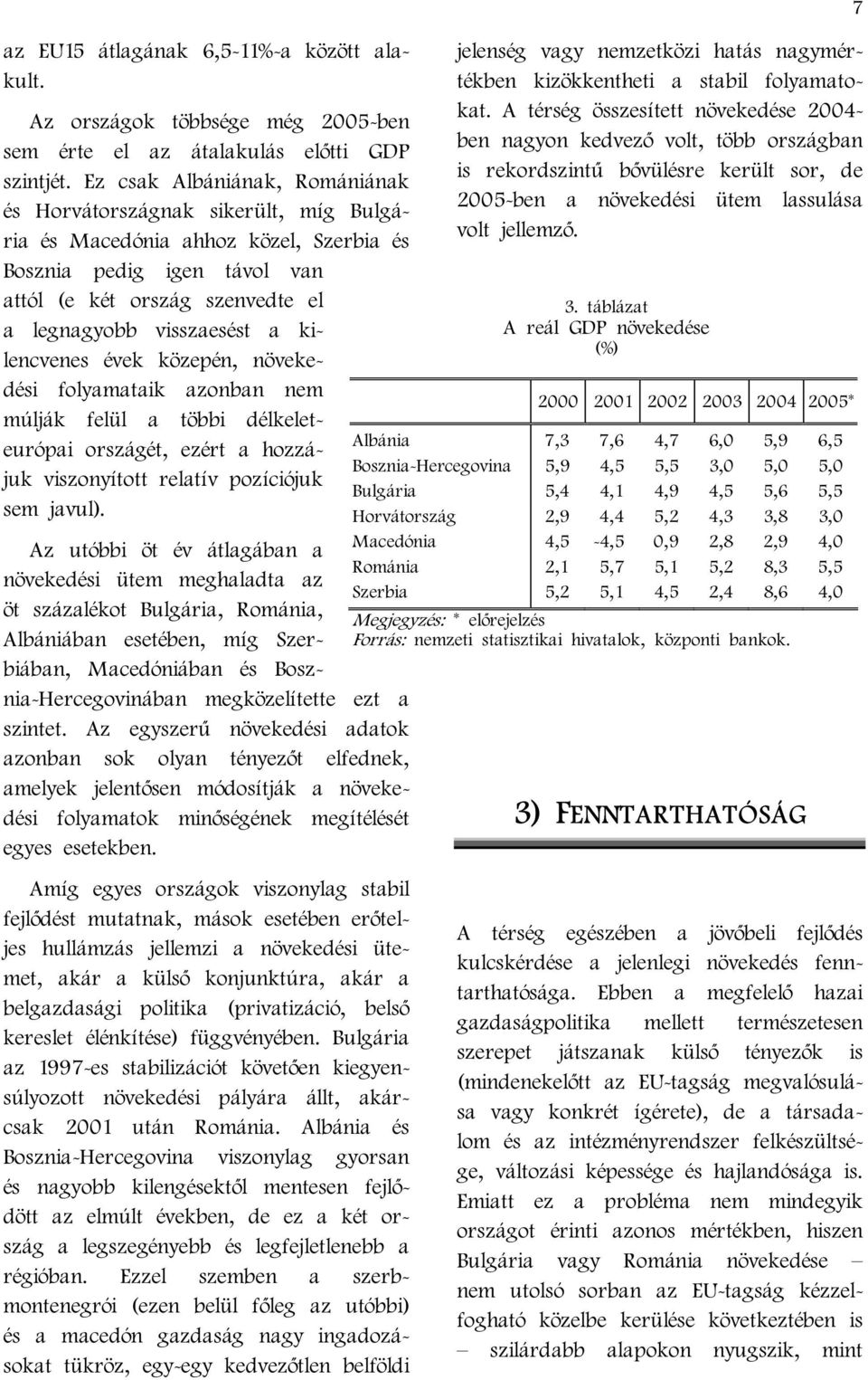 kilencvenes évek közepén, növekedési folyamataik azonban nem múlják felül a többi délkeleteurópai országét, ezért a hozzájuk viszonyított relatív pozíciójuk sem javul).