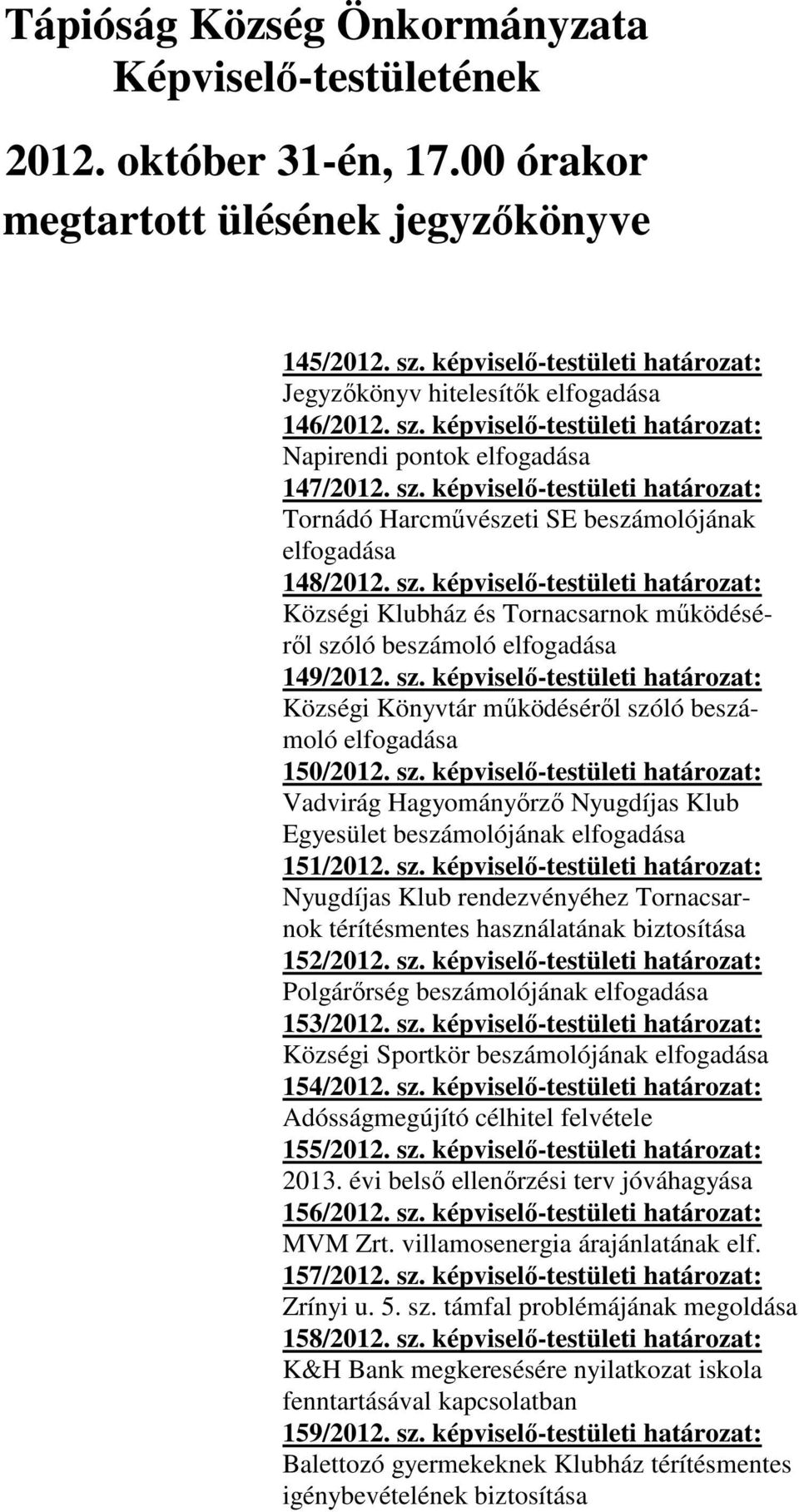 sz. képviselő-testületi határozat: Községi Klubház és Tornacsarnok működéséről szóló beszámoló elfogadása 149/2012. sz. képviselő-testületi határozat: Községi Könyvtár működéséről szóló beszámoló elfogadása 150/2012.