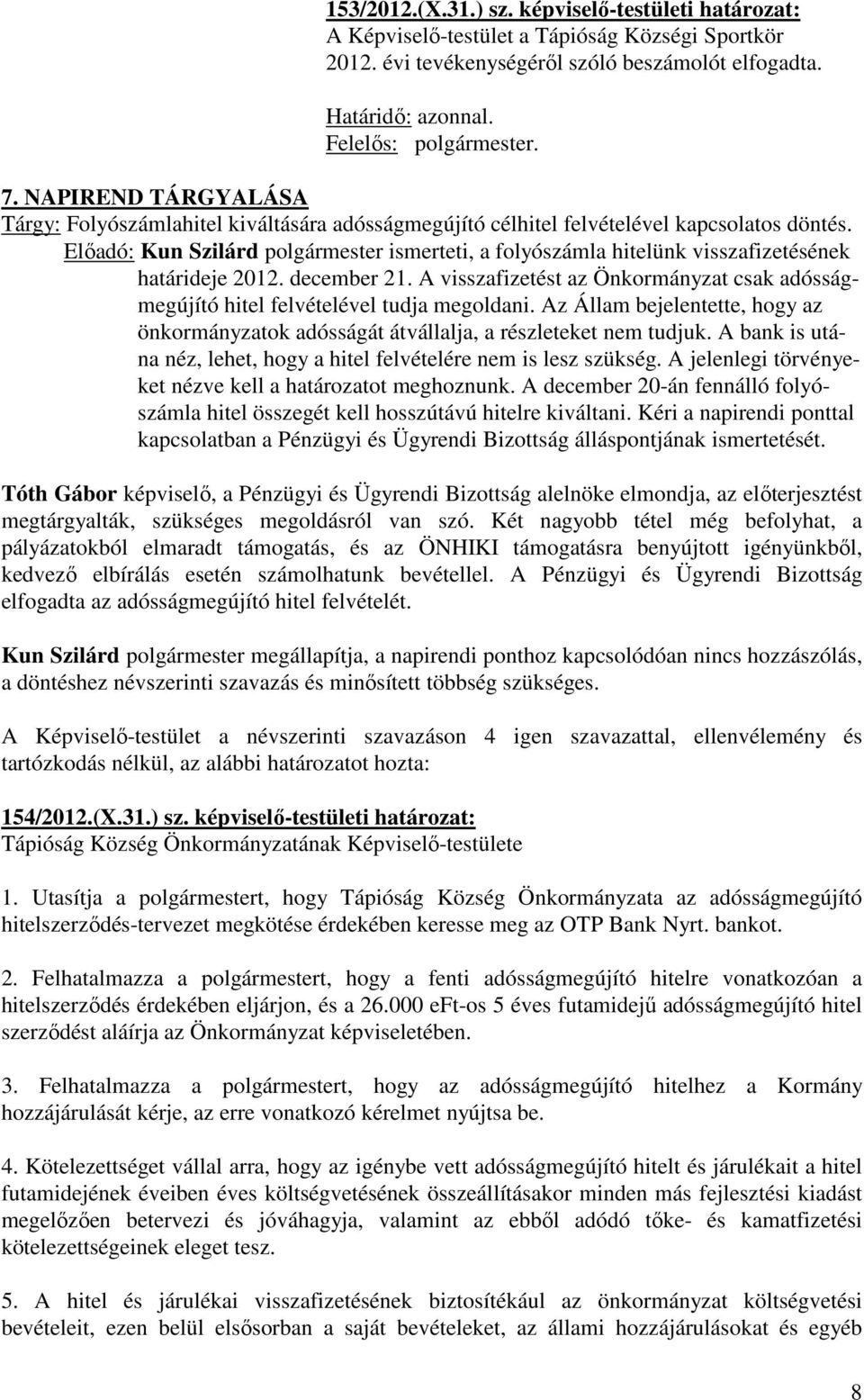 Előadó: Kun Szilárd polgármester ismerteti, a folyószámla hitelünk visszafizetésének határideje 2012. december 21.