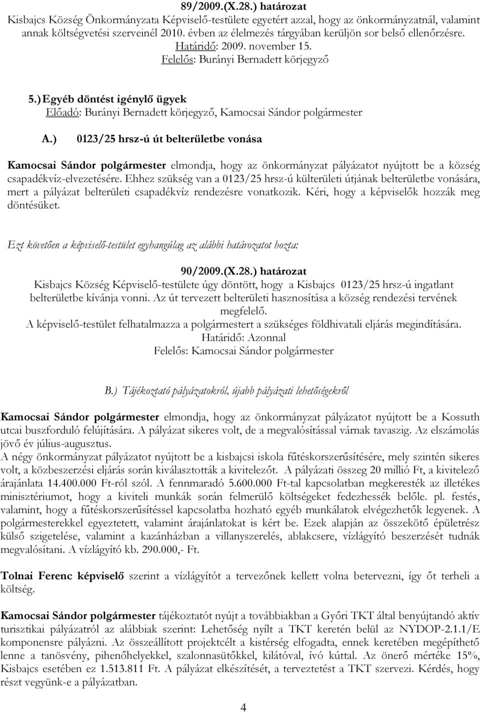 ) Egyéb döntést igénylő ügyek Előadó: Burányi Bernadett körjegyző, Kamocsai Sándor polgármester A.