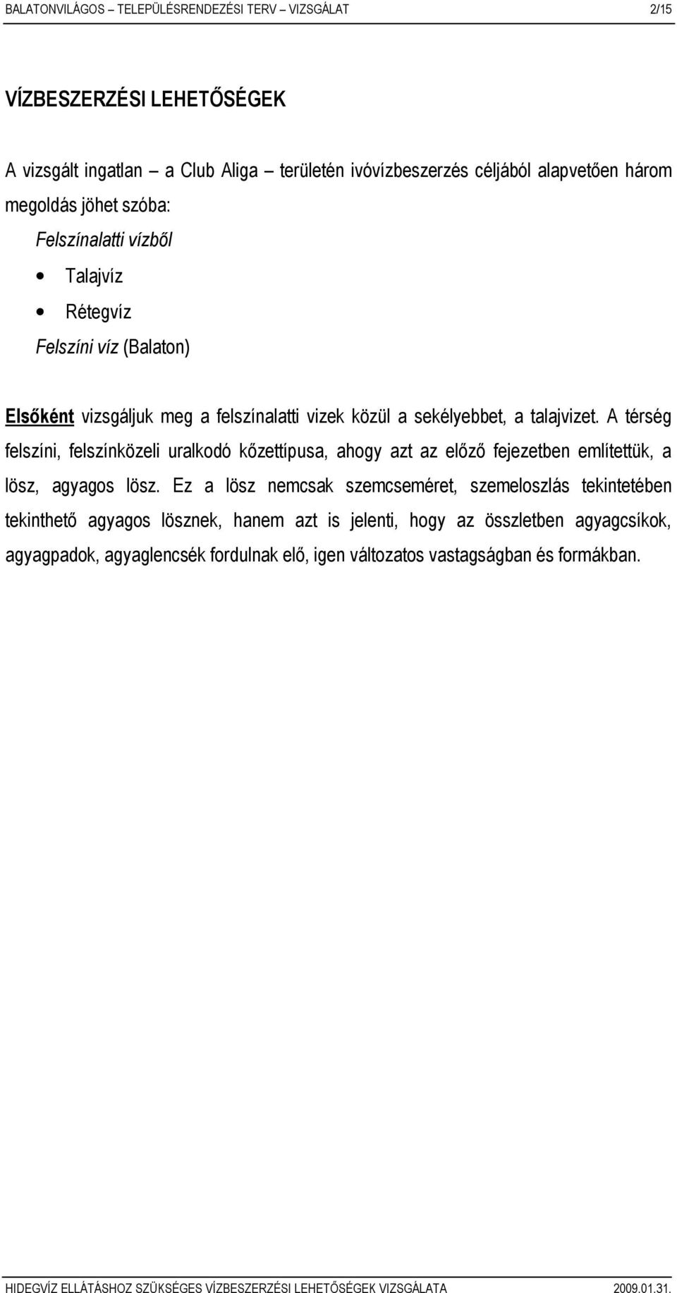 A térség felszíni, felszínközeli uralkodó kızettípusa, ahogy azt az elızı fejezetben említettük, a lösz, agyagos lösz.