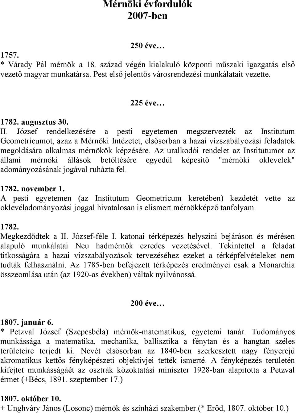 József rendelkezésére a pesti egyetemen megszervezték az Institutum Geometricumot, azaz a Mérnöki Intézetet, elsősorban a hazai vízszabályozási feladatok megoldására alkalmas mérnökök képzésére.