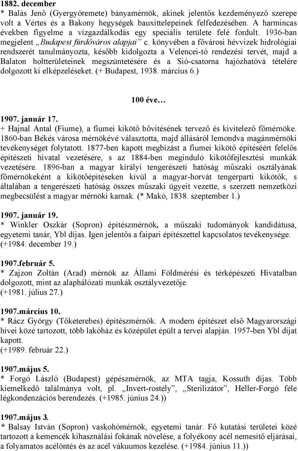 könyvében a fővárosi hévvizek hidrológiai rendszerét tanulmányozta, később kidolgozta a Velencei-tó rendezési tervét, majd a Balaton holtterületeinek megszüntetésére és a Sió-csatorna hajózhatóvá