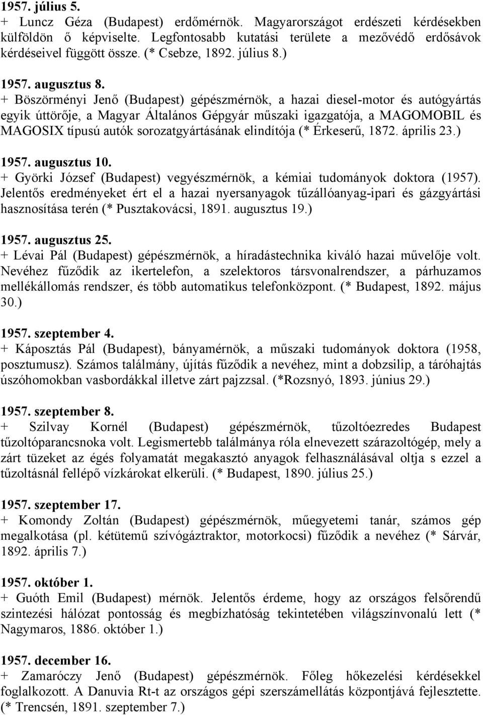 + Böszörményi Jenő (Budapest) gépészmérnök, a hazai diesel-motor és autógyártás egyik úttörője, a Magyar Általános Gépgyár műszaki igazgatója, a MAGOMOBIL és MAGOSIX típusú autók sorozatgyártásának