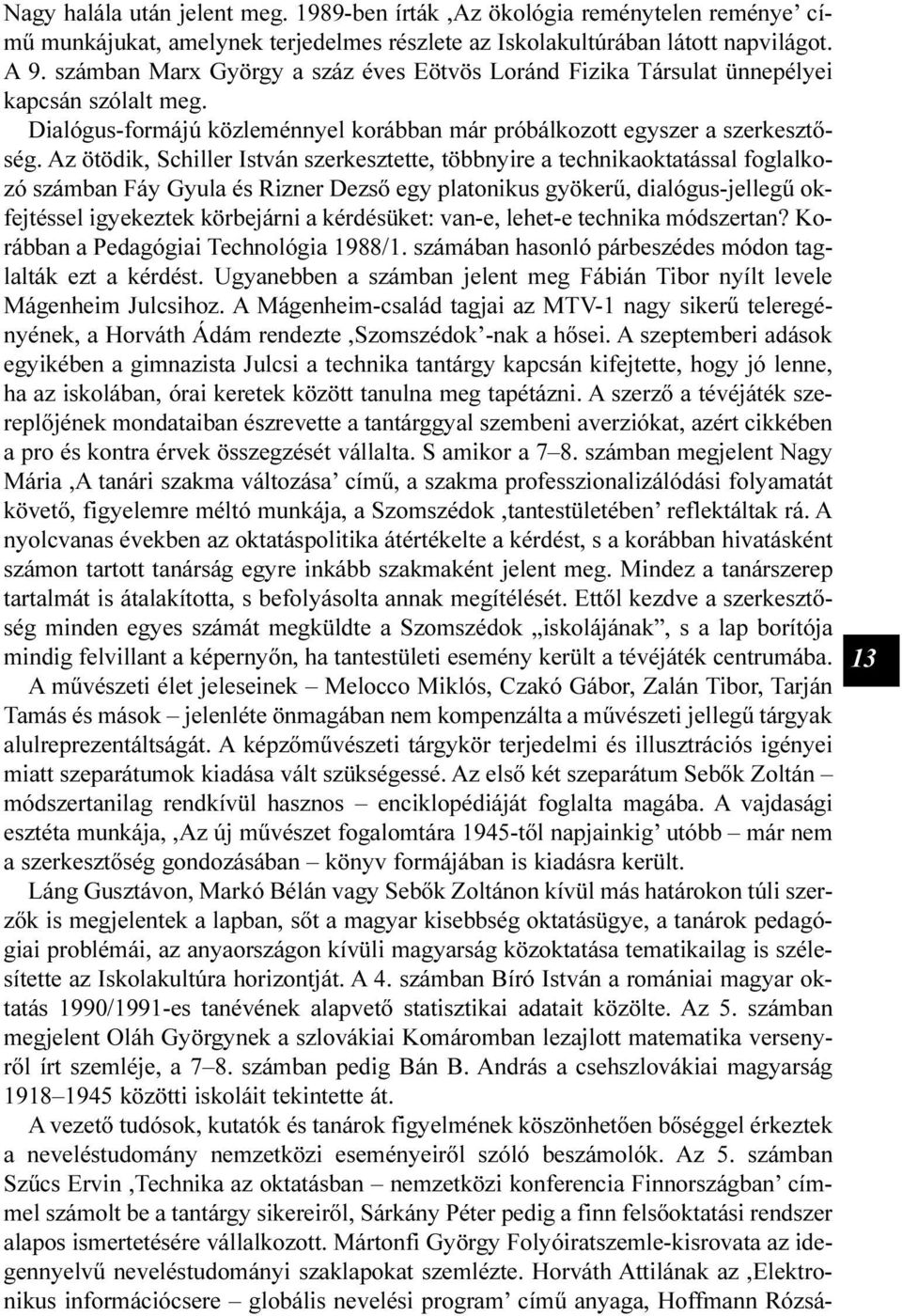 Az ötödik, Schiller István szerkesztette, többnyire a technikaoktatással foglalkozó számban Fáy Gyula és Rizner Dezsõ egy platonikus gyökerû, dialógus-jellegû okfejtéssel igyekeztek körbejárni a